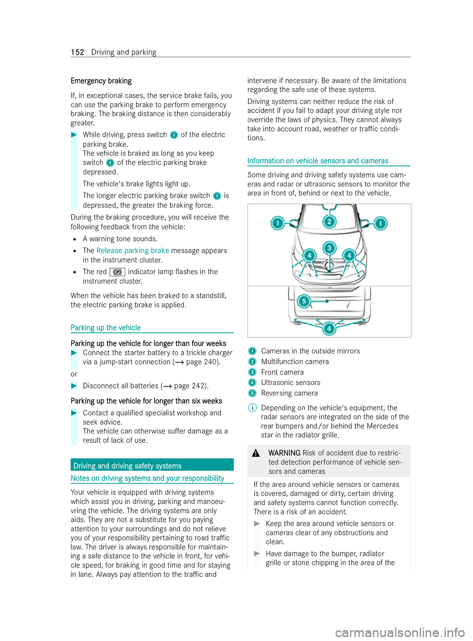 MERCEDES-BENZ V-CLASS 2021 User Guide Emerg
Emerg
ency br
ency br aking
aking
If, in exceptional cases, the service brake fails, you
can use the parking brake toper form emer gency
braking. The braking distance is then considerably
gr eat