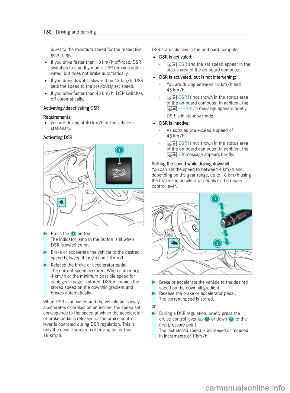 MERCEDES-BENZ V-CLASS 2021  Owners Manual is set
tothe minimum speed forth ere specti ve
ge ar range.
R Ifyo u drive faster than 18 km/h o.-road, DSR
switches tostandby mode. DSR remains acti-
va ted, but does not brake automaticall y.
R Ify