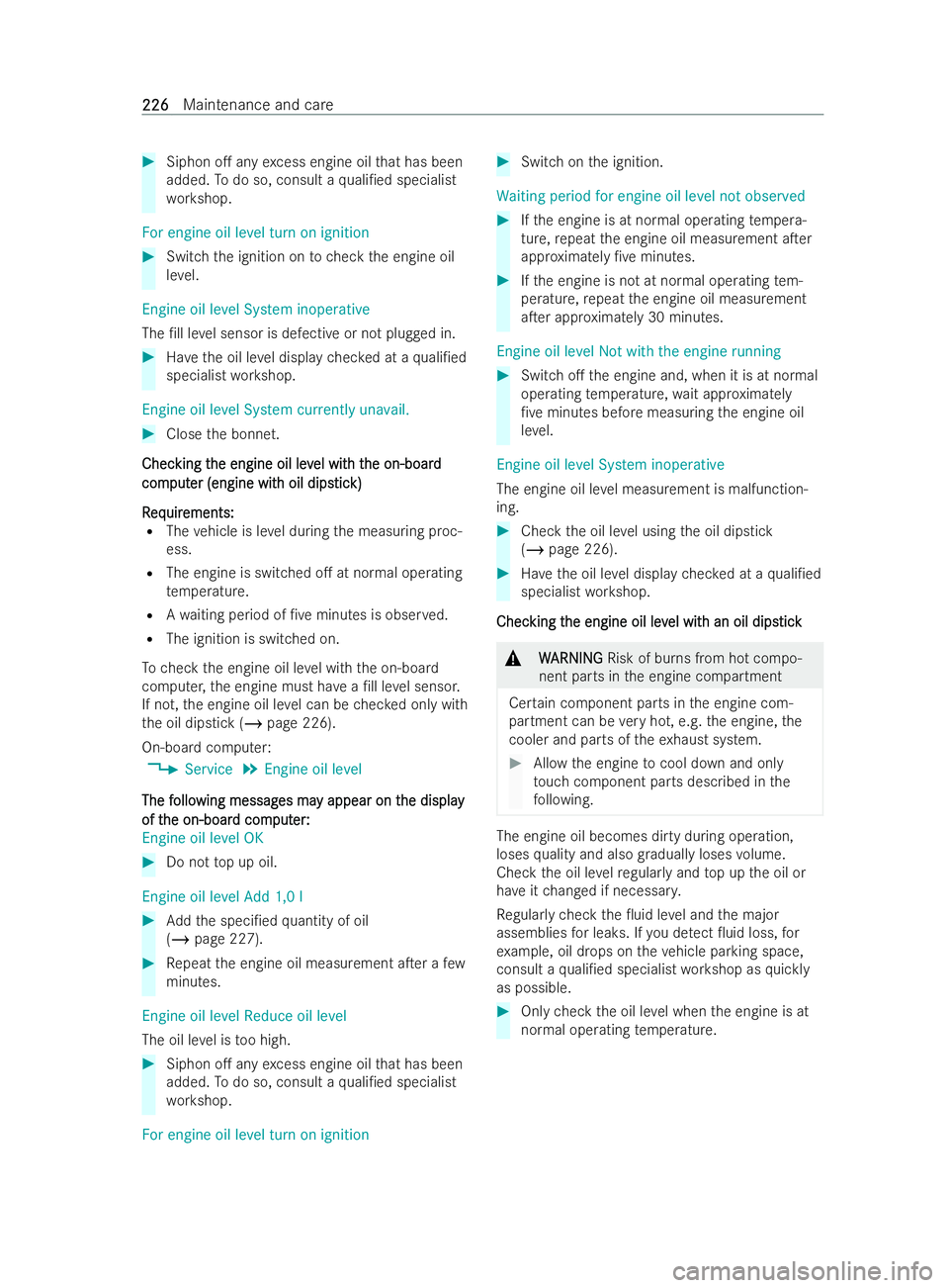 MERCEDES-BENZ V-CLASS 2021 Owners Manual #
Siphon o. any excess engine oil that has been
added. Todo so, consult a quali/ed specialist
wo rkshop.
For engine oil level turn on ignition #
Switch the ignition on tocheck the engine oil
le ve l