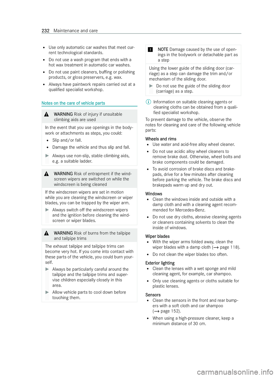 MERCEDES-BENZ V-CLASS 2021 Owners Manual R
Use only automatic car washes that meet cur-
re nt tech nological standa rds.
R Do not use a wash prog ram that ends with a
hot wax treatment in automatic car washes.
R Do not use paint cleaners, bu