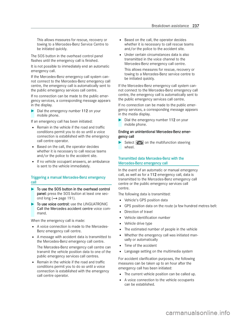 MERCEDES-BENZ V-CLASS 2021  Owners Manual This all
ows measures forre scue, reco very or
to wing toa Mercedes-Benz Se rvice Centre to
be initiated quickl y.
The SOS button in theove rhead control panel
0ashes until the emer gency call is /n
