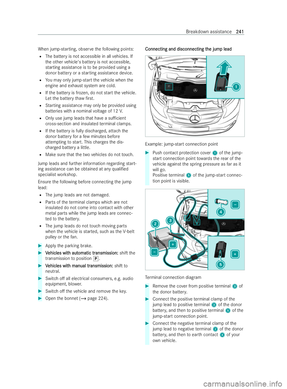 MERCEDES-BENZ V-CLASS 2021  Owners Manual When jump-starting, obser
vethefo llowing points:
R The battery is not accessible in all vehicles. If
th eot her vehicle's battery is not accessible,
starting assis tance is tobe pr ovided using a