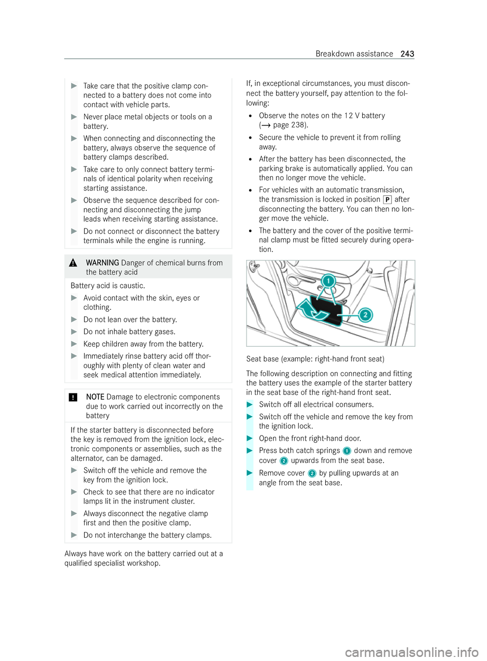 MERCEDES-BENZ V-CLASS 2021  Owners Manual #
Take care that the positive clamp con-
nected toa battery does not come into
contact with vehicle parts. #
Never place me tal objects or tools on a
batter y. #
When connecting and disconnecting the
