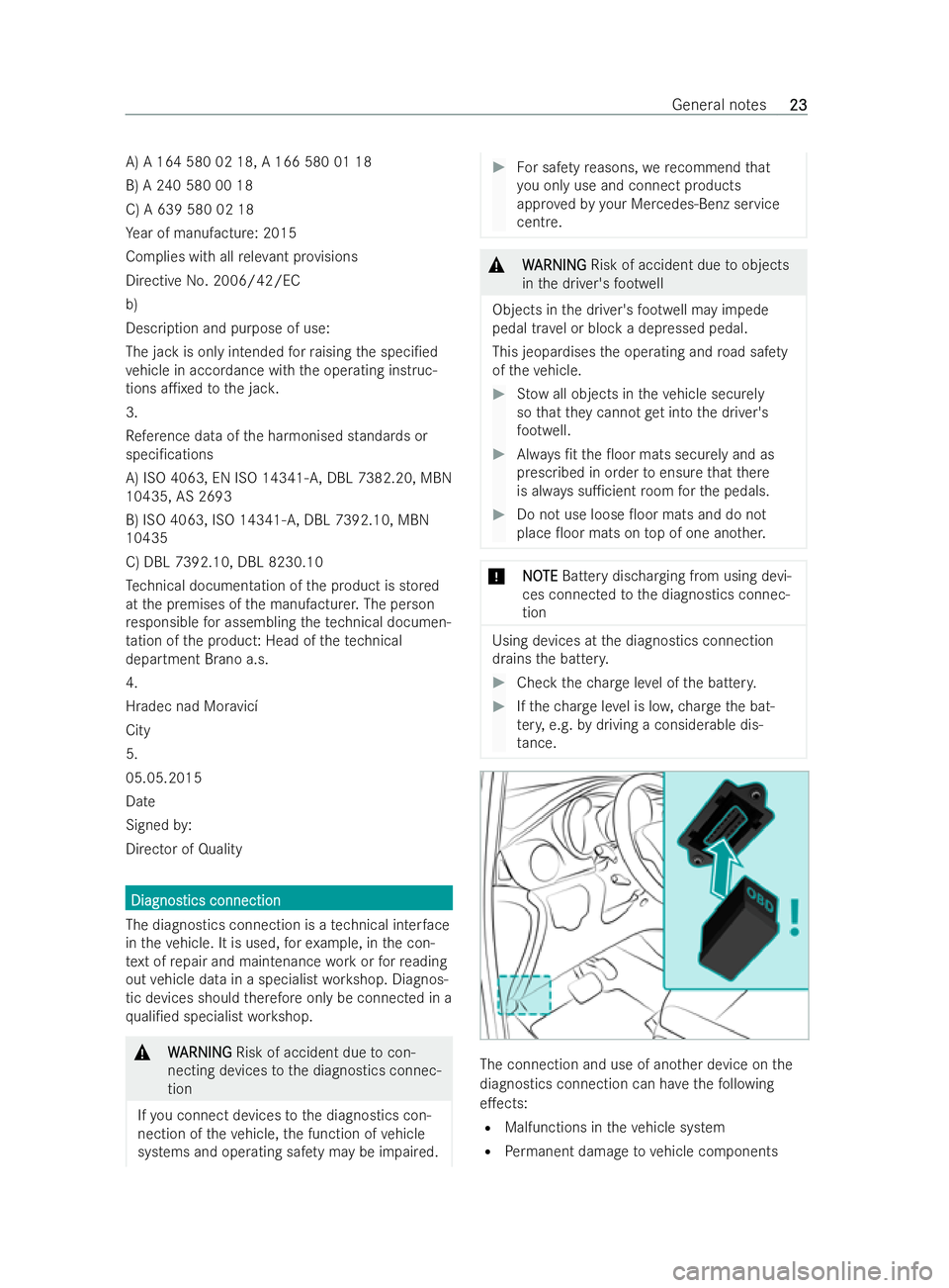 MERCEDES-BENZ V-CLASS 2021 Owners Manual A) A 164 580 02 18, A 166 580 01 18
B) A 240 580 00 18
C) A 639 580 02 18
Ye ar of manufacture: 2015
Complies with all releva nt pr ovisions
Directive No. 2006/42/EC
b)
Description and purpose of use: