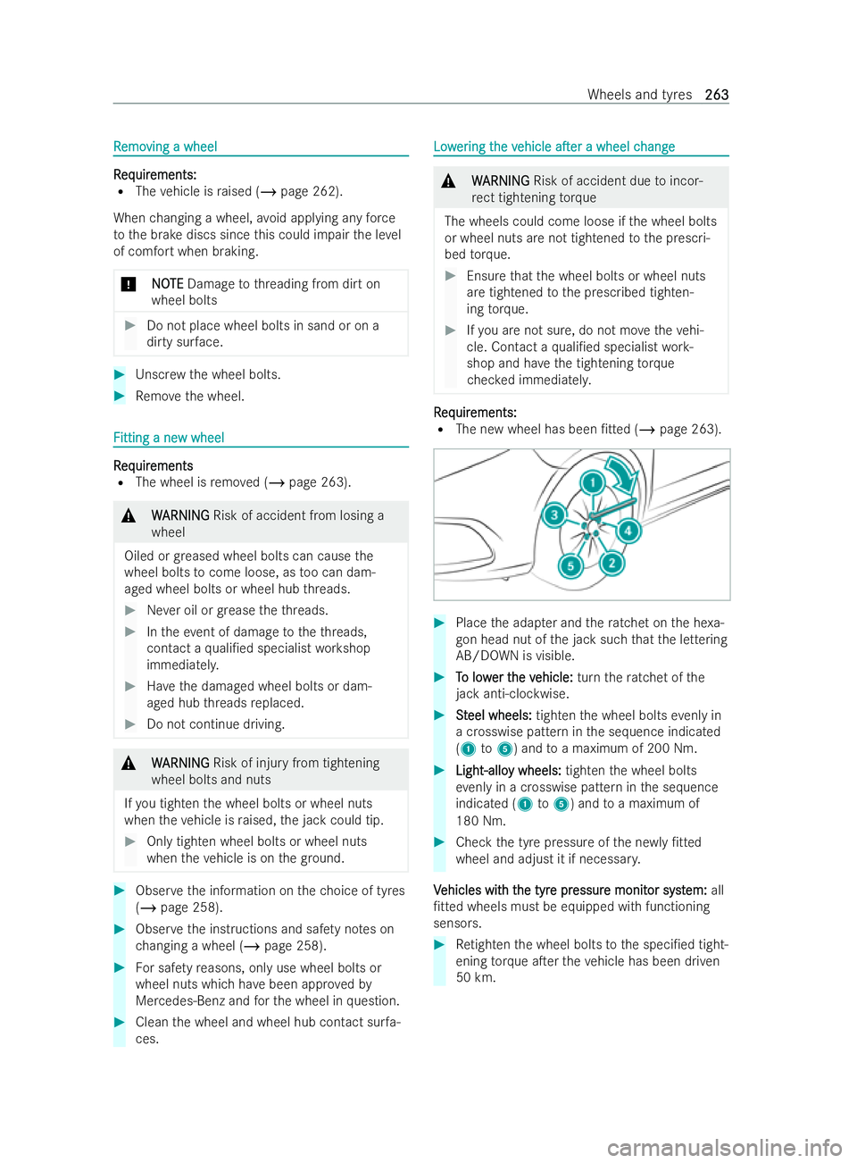 MERCEDES-BENZ V-CLASS 2021 Owners Manual R
R
emo
emo ving a wheel
ving a wheel R
R
eq
eq uir
uir ements:
ements:
R The vehicle is raised (/ page 262).
When changing a wheel, avoid applying any force
to the brake discs since this could impair