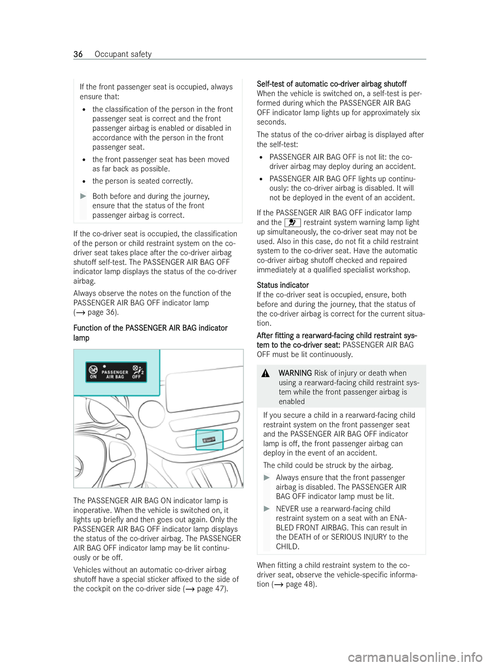 MERCEDES-BENZ V-CLASS 2021  Owners Manual If
th e front passenger seat is occupied, alw ays
ensure that:
R the classi/cation of the person in the front
passenger seat is cor rect and the front
passenger airbag is enabled or disabled in
accor