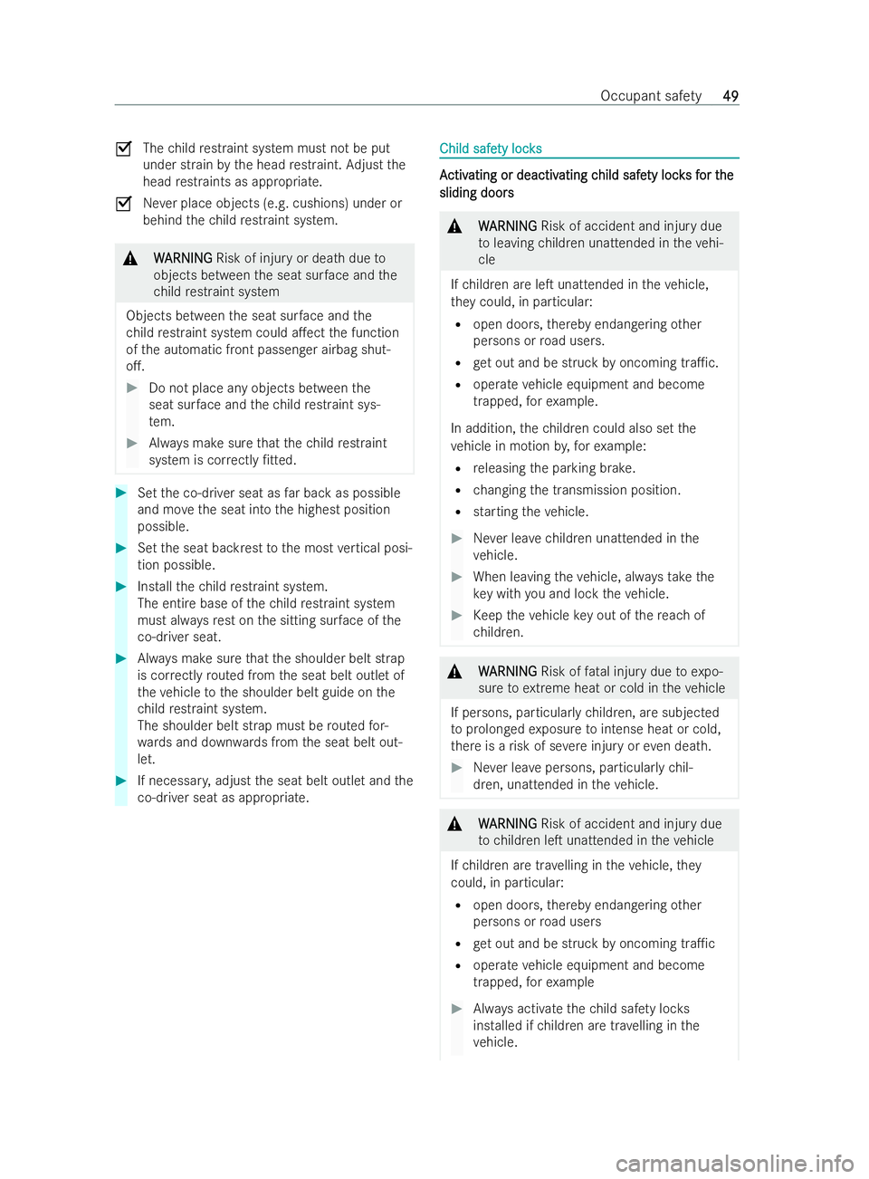 MERCEDES-BENZ V-CLASS 2021 Workshop Manual O
Thechild restraint system must not be put
under strain bythe head restraint. Adjust the
head restraints as appropria te.
O Never place objects (e.g. cushions) under or
behind thech ild restraint sys