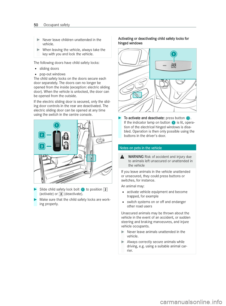 MERCEDES-BENZ V-CLASS 2021 Workshop Manual #
Never lea vechildren unattended in the
ve hicle. #
When leaving theve hicle, alw aysta ke the
ke y with you and lock theve hicle. The
following doors ha vechild saf ety loc ks:
R sliding doors
R pop