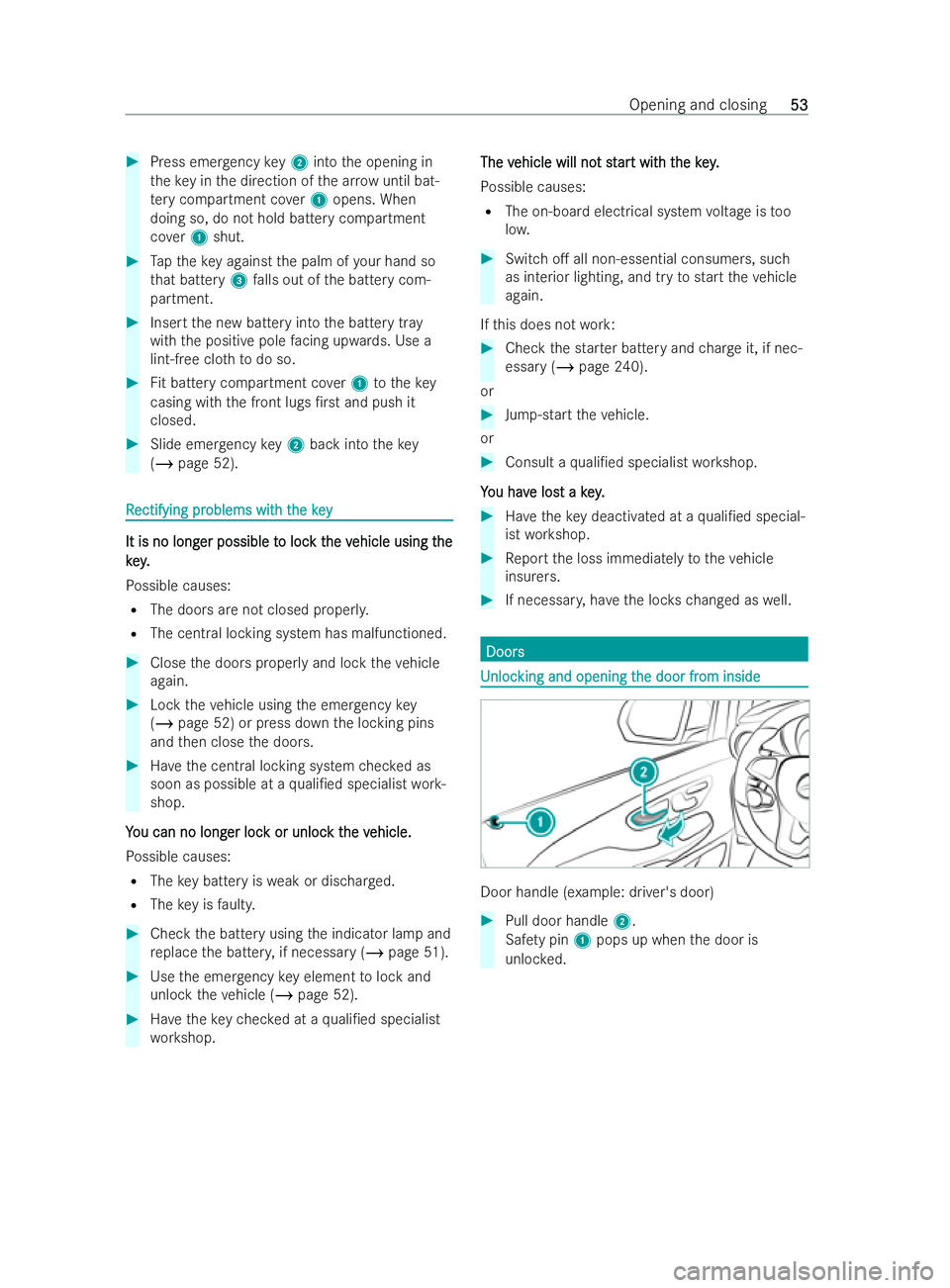 MERCEDES-BENZ V-CLASS 2021 Workshop Manual #
Press eme rgency key2 into the opening in
th eke y in the direction of the ar row until bat-
te ry compartment co ver1 opens. When
doing so, do not hold battery compartment
co ver1 shut. #
Tapth eke