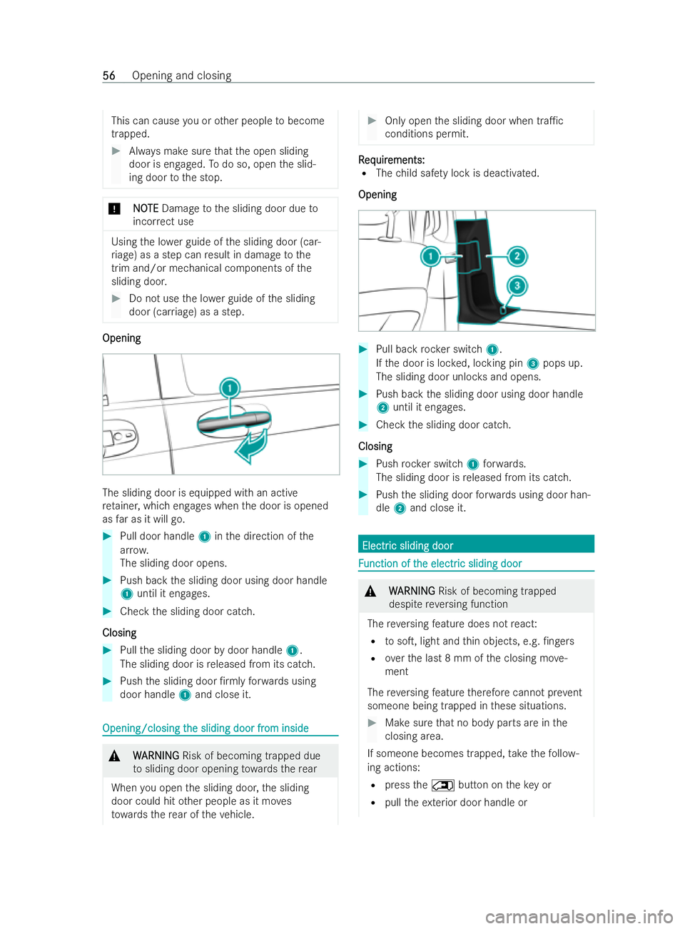 MERCEDES-BENZ V-CLASS 2021 Workshop Manual This can cause
you or other people tobecome
trapped. #
Always make sure that the open sliding
door is engaged. Todo so, open the slid-
ing door tothe stop. *
N
NOOTE
TE Damage tothe sliding door due t