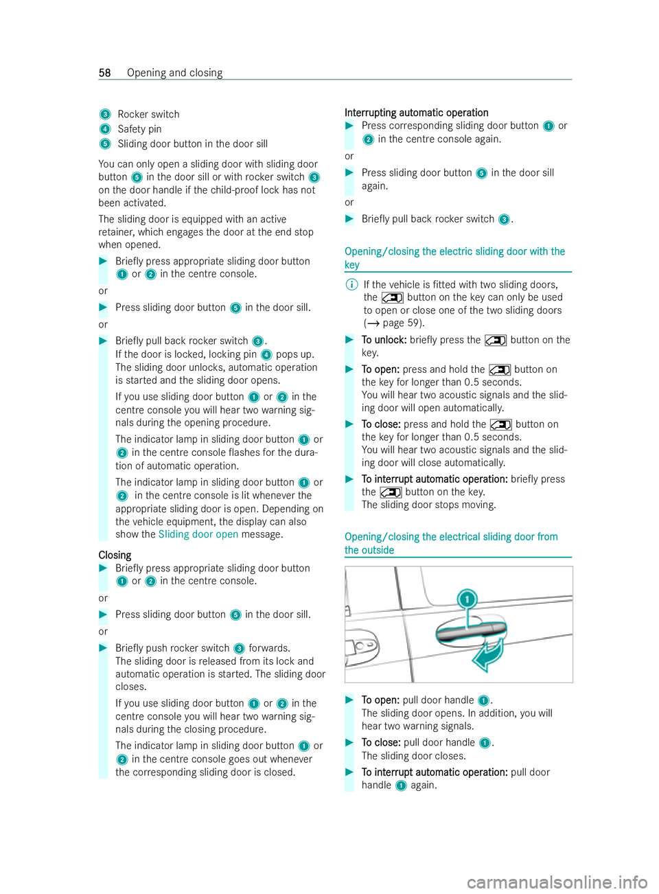 MERCEDES-BENZ V-CLASS 2021 Repair Manual 3
Rocker switch
4 Safety pin
5 Sliding door but ton in the door sill
Yo u can only open a sliding door with sliding door
button 5inthe door sill or with rock er switch 3
on the door handle if thech il