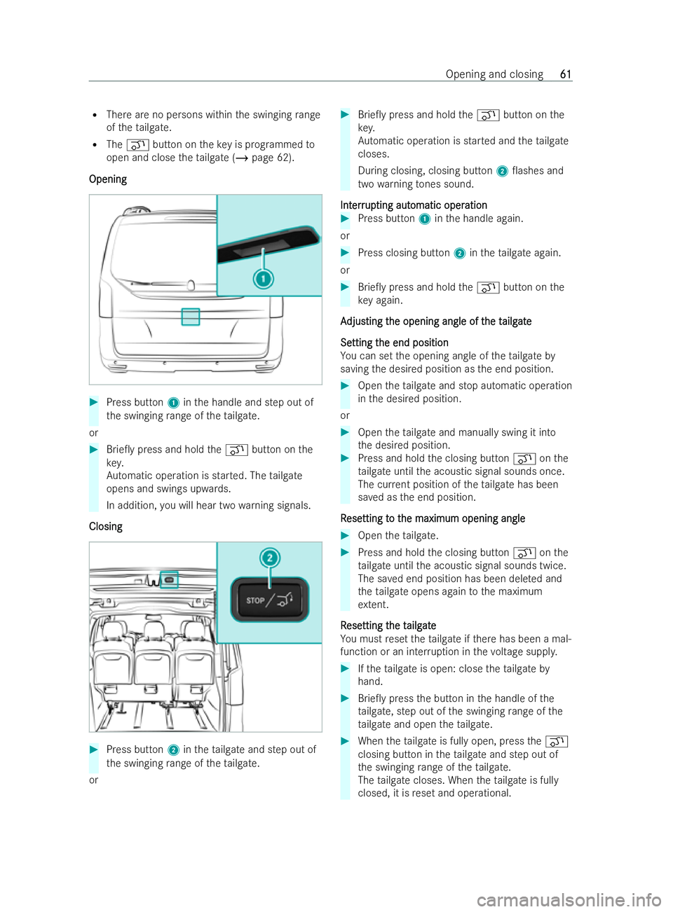 MERCEDES-BENZ V-CLASS 2021 Repair Manual R
There are no persons within the swinging range
of theta ilgate.
R The q button on theke y is prog rammed to
open and close theta ilgate (/ page 62).
Opening
Opening #
Press button 1inthe handle and 