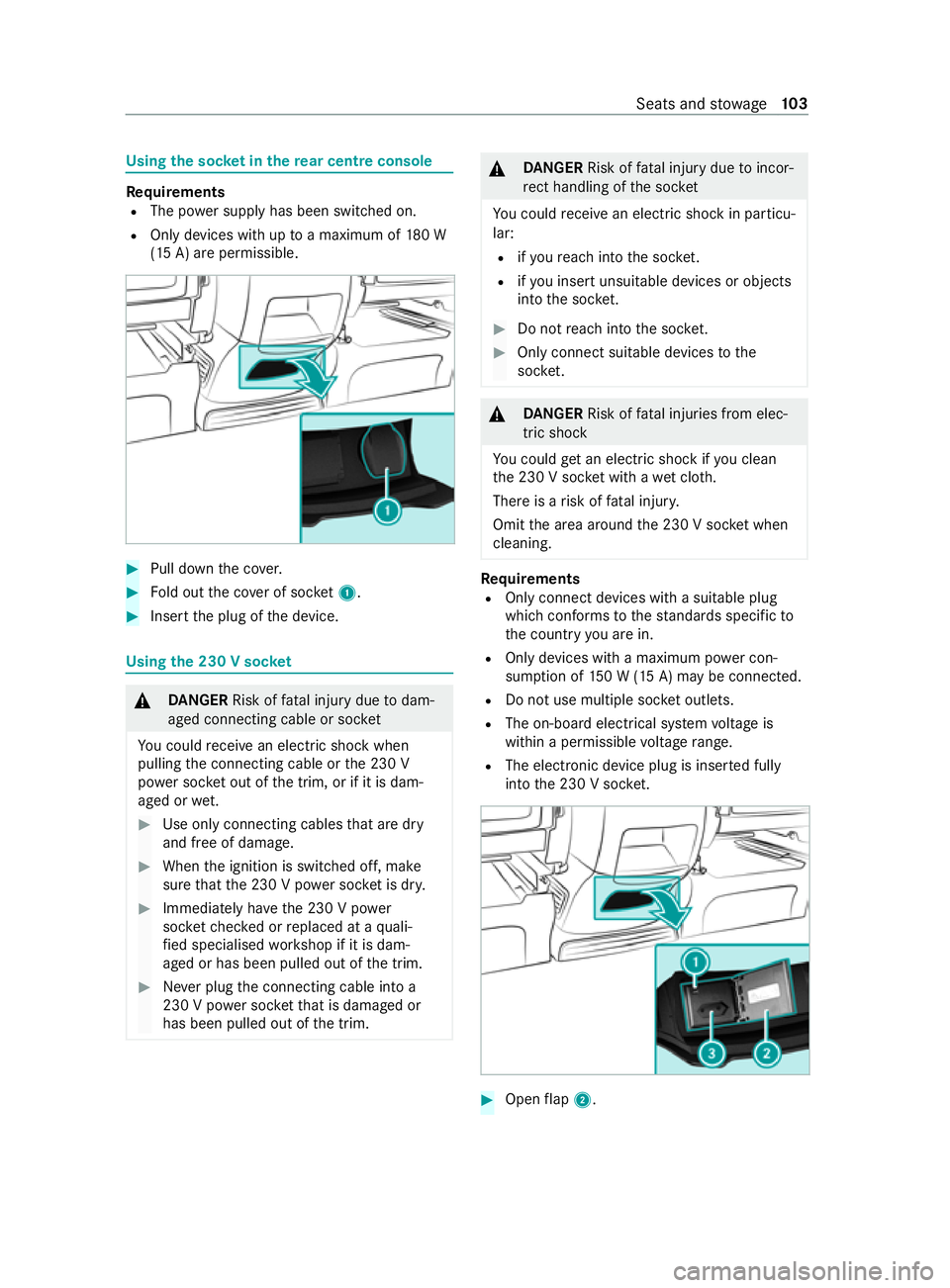 MERCEDES-BENZ V-CLASS MPV 2021  Owners Manual Using
the soc ket in the rear centre console Re
quirements
R The po wer supply has been switched on.
R Only devices with up toa maximum of 180 W
(15 A) are permissible. #
Pull down the co ver. #
Fold 