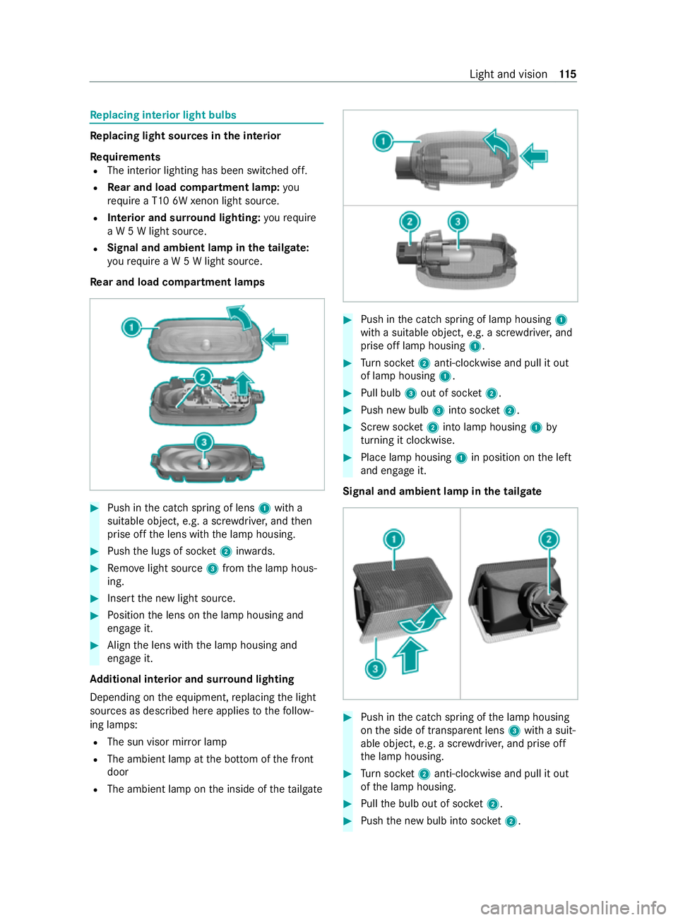 MERCEDES-BENZ V-CLASS MPV 2021 Owners Manual Re
placing interior light bulbs Re
placing light sou rces in the interior
Re quirements
R The interior lighting has been switched off.
R Rear and load comp artment lamp:you
requ ire a T10 6W xenon lig MERCEDES-BENZ V-CLASS MPV 2021 Owners Manual Re
placing interior light bulbs Re
placing light sou rces in the interior
Re quirements
R The interior lighting has been switched off.
R Rear and load comp artment lamp:you
requ ire a T10 6W xenon lig