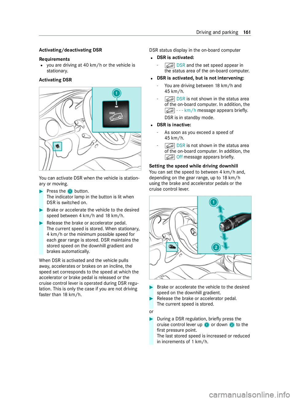 MERCEDES-BENZ V-CLASS MPV 2021  Owners Manual Ac
tivating/deactivating DSR
Re quirements
R you are driving at 40 km/h or theve hicle is
st ationar y.
Ac tivating DSR Yo
u can activate DSR when theve hicle is station‐
ary or moving. #
Press the1