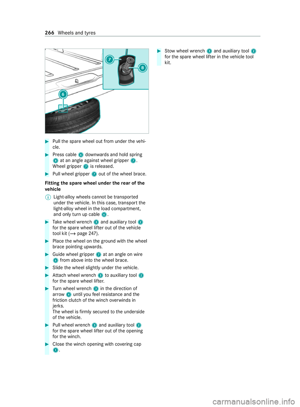 MERCEDES-BENZ V-CLASS MPV 2021  Owners Manual #
Pull the spare wheel out from under theve hi‐
cle. #
Press cable 6down wards and hold spring
8 at an angle against wheel gripper 7.
Wheel gripper 7isreleased. #
Pull wheel gripper 7out of the whee