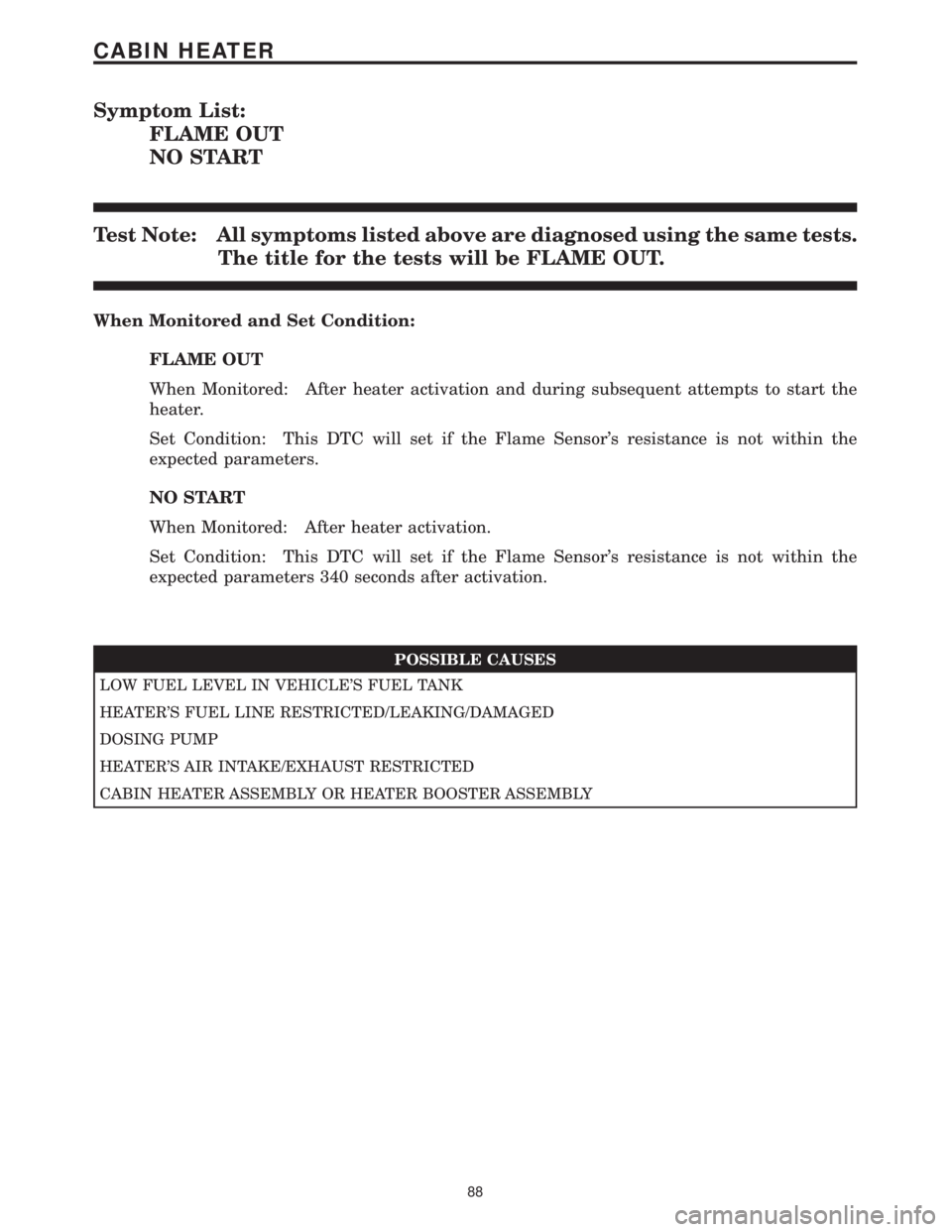 MERCEDES-BENZ SPRINTER 2006 Service Manual Symptom List:
FLAME OUT
NO START
Test Note: All symptoms listed above are diagnosed using the same tests.
The title for the tests will be FLAME OUT.
When Monitored and Set Condition:
FLAME OUT
When Mo MERCEDES-BENZ SPRINTER 2006 Service Manual Symptom List:
FLAME OUT
NO START
Test Note: All symptoms listed above are diagnosed using the same tests.
The title for the tests will be FLAME OUT.
When Monitored and Set Condition:
FLAME OUT
When Mo
