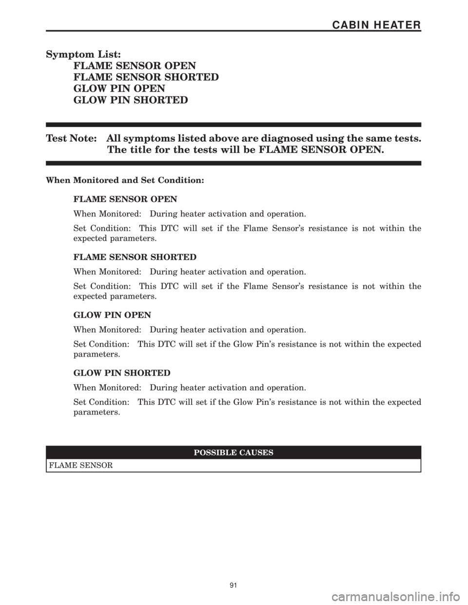 MERCEDES-BENZ SPRINTER 2006 Service Manual Symptom List:
FLAME SENSOR OPEN
FLAME SENSOR SHORTED
GLOW PIN OPEN
GLOW PIN SHORTED
Test Note: All symptoms listed above are diagnosed using the same tests.
The title for the tests will be FLAME SENSO MERCEDES-BENZ SPRINTER 2006 Service Manual Symptom List:
FLAME SENSOR OPEN
FLAME SENSOR SHORTED
GLOW PIN OPEN
GLOW PIN SHORTED
Test Note: All symptoms listed above are diagnosed using the same tests.
The title for the tests will be FLAME SENSO