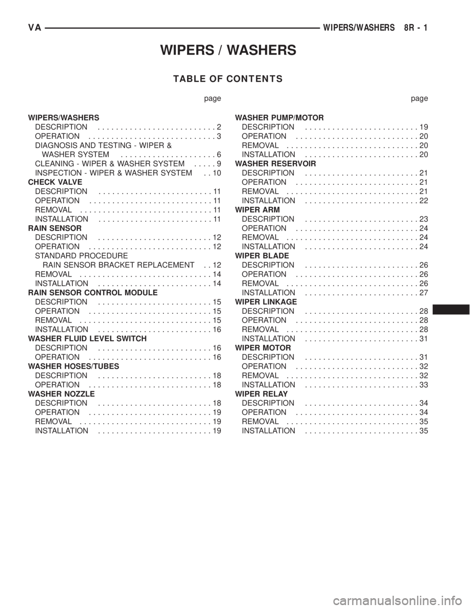 MERCEDES-BENZ SPRINTER 2006 Service Manual WIPERS / WASHERS
TABLE OF CONTENTS
page page
WIPERS/WASHERS
DESCRIPTION..........................2
OPERATION............................3
DIAGNOSIS AND TESTING - WIPER &
WASHER SYSTEM................. MERCEDES-BENZ SPRINTER 2006 Service Manual WIPERS / WASHERS
TABLE OF CONTENTS
page page
WIPERS/WASHERS
DESCRIPTION..........................2
OPERATION............................3
DIAGNOSIS AND TESTING - WIPER &
WASHER SYSTEM.................