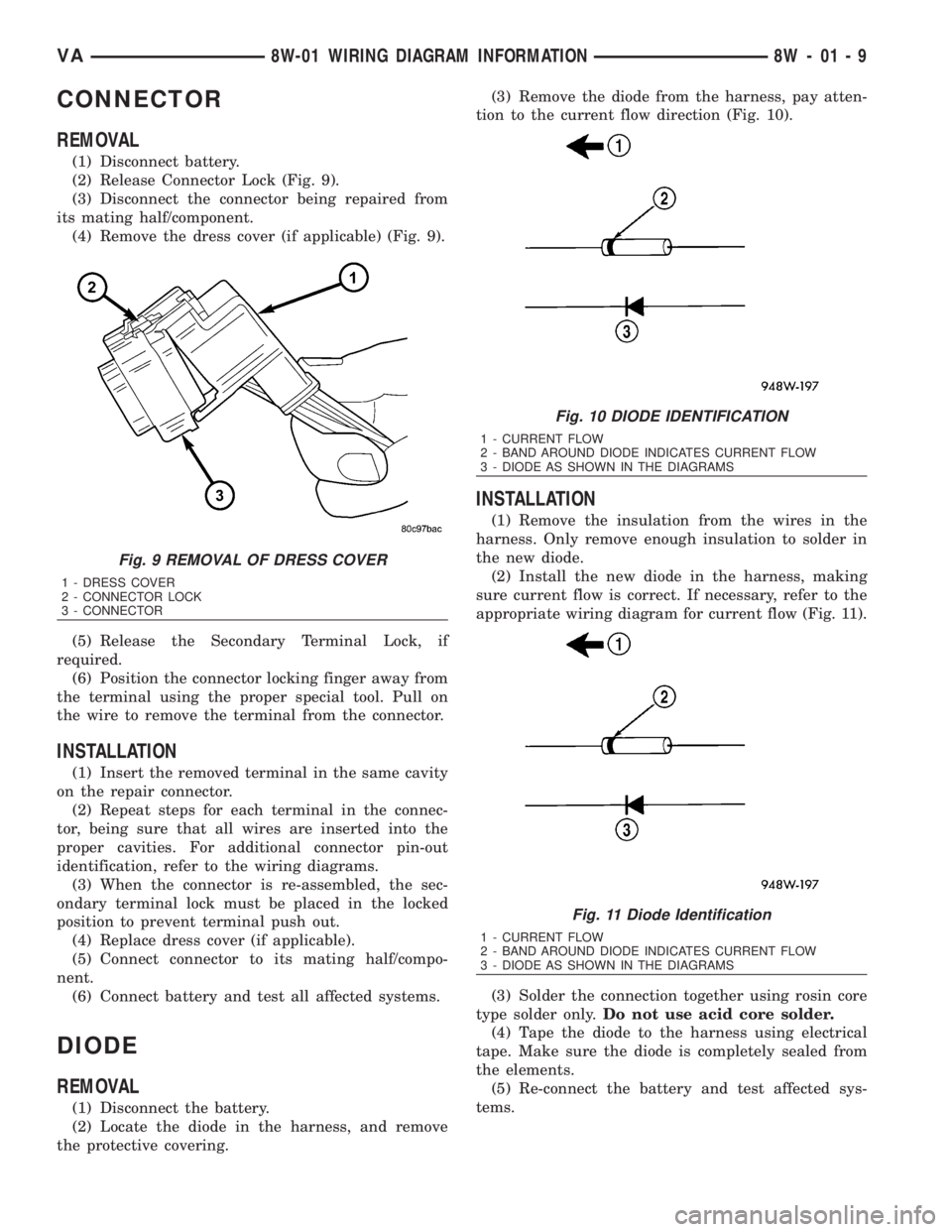 MERCEDES-BENZ SPRINTER 2006 Service Manual CONNECTOR
REMOVAL
(1) Disconnect battery.
(2) Release Connector Lock (Fig. 9).
(3) Disconnect the connector being repaired from
its mating half/component.
(4) Remove the dress cover (if applicable) (F MERCEDES-BENZ SPRINTER 2006 Service Manual CONNECTOR
REMOVAL
(1) Disconnect battery.
(2) Release Connector Lock (Fig. 9).
(3) Disconnect the connector being repaired from
its mating half/component.
(4) Remove the dress cover (if applicable) (F