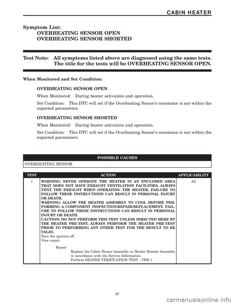 MERCEDES-BENZ SPRINTER 2006 Service Manual Symptom List:
OVERHEATING SENSOR OPEN
OVERHEATING SENSOR SHORTED
Test Note: All symptoms listed above are diagnosed using the same tests.
The title for the tests will be OVERHEATING SENSOR OPEN.
When MERCEDES-BENZ SPRINTER 2006 Service Manual Symptom List:
OVERHEATING SENSOR OPEN
OVERHEATING SENSOR SHORTED
Test Note: All symptoms listed above are diagnosed using the same tests.
The title for the tests will be OVERHEATING SENSOR OPEN.
When