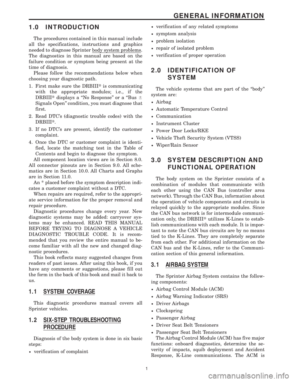 MERCEDES-BENZ SPRINTER 2006 User Guide 1.0 INTRODUCTION
The procedures contained in this manual include
all the specifications, instructions and graphics
needed to diagnose Sprinter body system problems.
The diagnostics in this manual are 