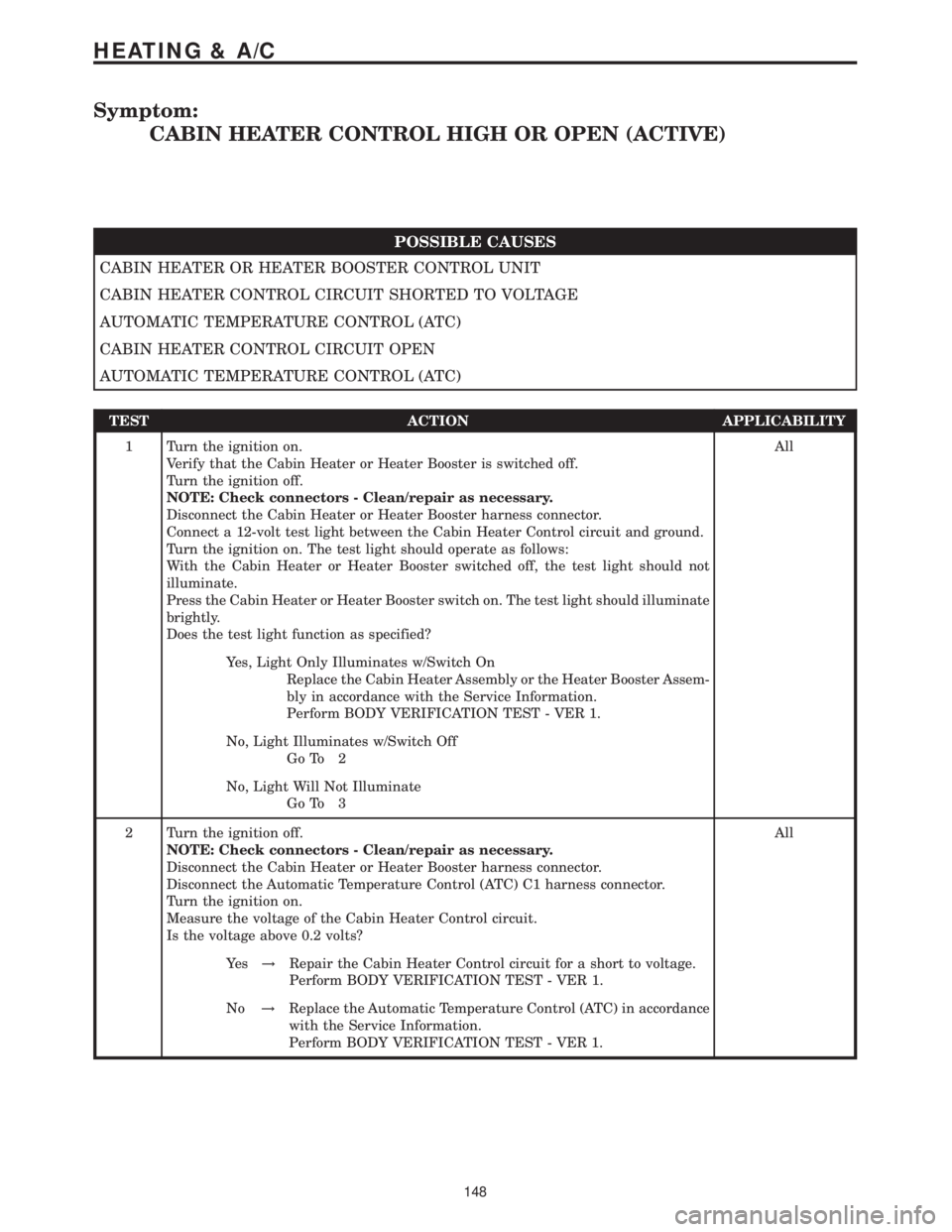 MERCEDES-BENZ SPRINTER 2006 Service Manual Symptom:
CABIN HEATER CONTROL HIGH OR OPEN (ACTIVE)
POSSIBLE CAUSES
CABIN HEATER OR HEATER BOOSTER CONTROL UNIT
CABIN HEATER CONTROL CIRCUIT SHORTED TO VOLTAGE
AUTOMATIC TEMPERATURE CONTROL (ATC)
CABI MERCEDES-BENZ SPRINTER 2006 Service Manual Symptom:
CABIN HEATER CONTROL HIGH OR OPEN (ACTIVE)
POSSIBLE CAUSES
CABIN HEATER OR HEATER BOOSTER CONTROL UNIT
CABIN HEATER CONTROL CIRCUIT SHORTED TO VOLTAGE
AUTOMATIC TEMPERATURE CONTROL (ATC)
CABI