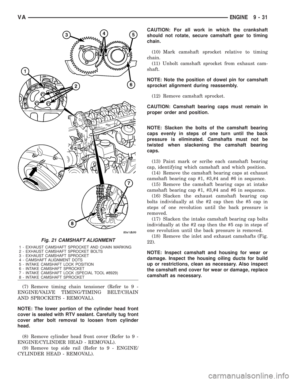 MERCEDES-BENZ SPRINTER 2006 Service Manual (7) Remove timing chain tensioner (Refer to 9 -
ENGINE/VALVE TIMING/TIMING BELT/CHAIN
AND SPROCKETS - REMOVAL).
NOTE: The lower portion of the cylinder head front
cover is sealed with RTV sealant. Car MERCEDES-BENZ SPRINTER 2006 Service Manual (7) Remove timing chain tensioner (Refer to 9 -
ENGINE/VALVE TIMING/TIMING BELT/CHAIN
AND SPROCKETS - REMOVAL).
NOTE: The lower portion of the cylinder head front
cover is sealed with RTV sealant. Car