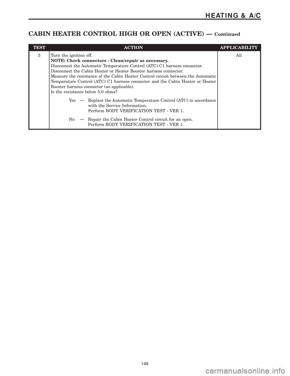 MERCEDES-BENZ SPRINTER 2006 Service Manual TEST ACTION APPLICABILITY
3 Turn the ignition off.
NOTE: Check connectors - Clean/repair as necessary.
Disconnect the Automatic Temperature Control (ATC) C1 harness connector.
Disconnect the Cabin Hea MERCEDES-BENZ SPRINTER 2006 Service Manual TEST ACTION APPLICABILITY
3 Turn the ignition off.
NOTE: Check connectors - Clean/repair as necessary.
Disconnect the Automatic Temperature Control (ATC) C1 harness connector.
Disconnect the Cabin Hea