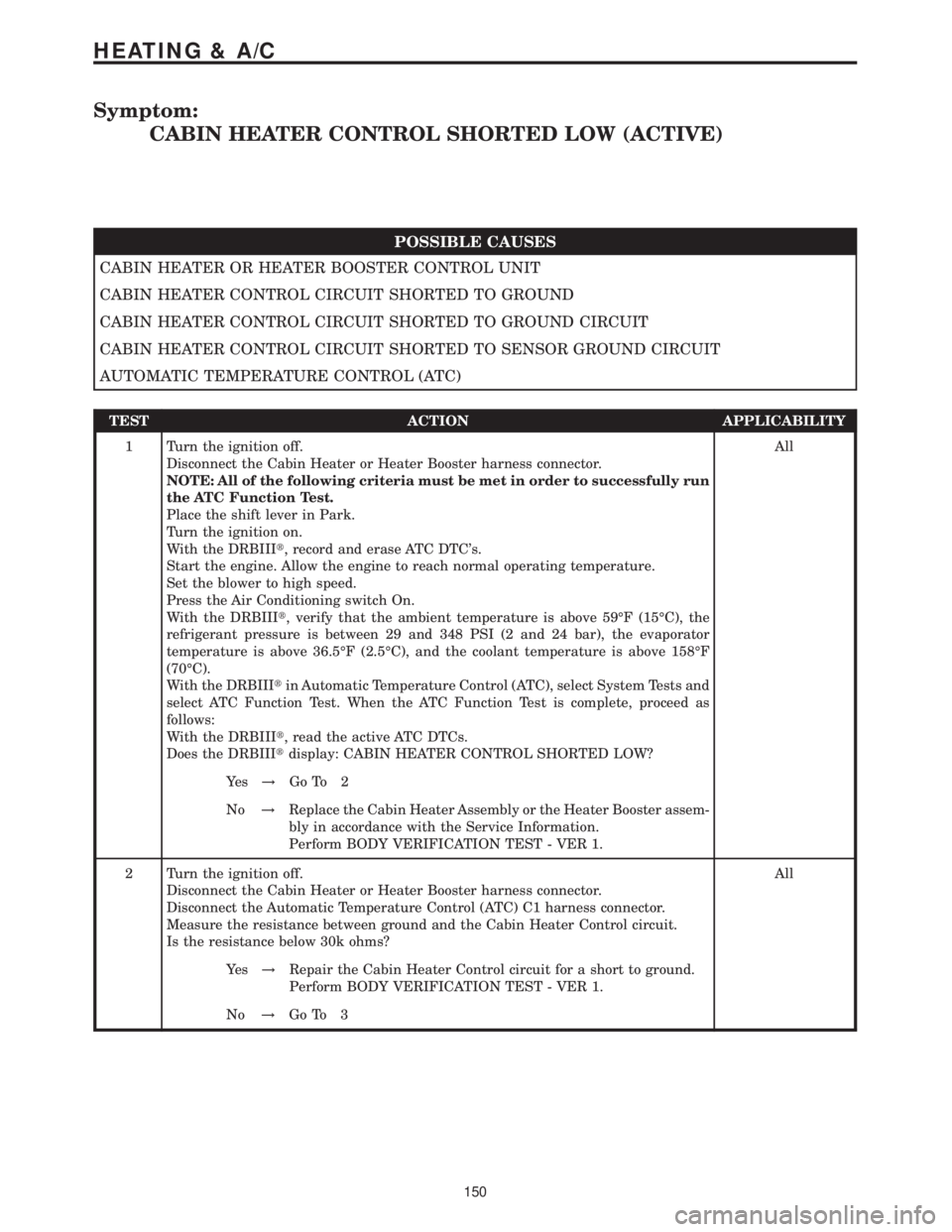 MERCEDES-BENZ SPRINTER 2006 Service Manual Symptom:
CABIN HEATER CONTROL SHORTED LOW (ACTIVE)
POSSIBLE CAUSES
CABIN HEATER OR HEATER BOOSTER CONTROL UNIT
CABIN HEATER CONTROL CIRCUIT SHORTED TO GROUND
CABIN HEATER CONTROL CIRCUIT SHORTED TO GR MERCEDES-BENZ SPRINTER 2006 Service Manual Symptom:
CABIN HEATER CONTROL SHORTED LOW (ACTIVE)
POSSIBLE CAUSES
CABIN HEATER OR HEATER BOOSTER CONTROL UNIT
CABIN HEATER CONTROL CIRCUIT SHORTED TO GROUND
CABIN HEATER CONTROL CIRCUIT SHORTED TO GR
