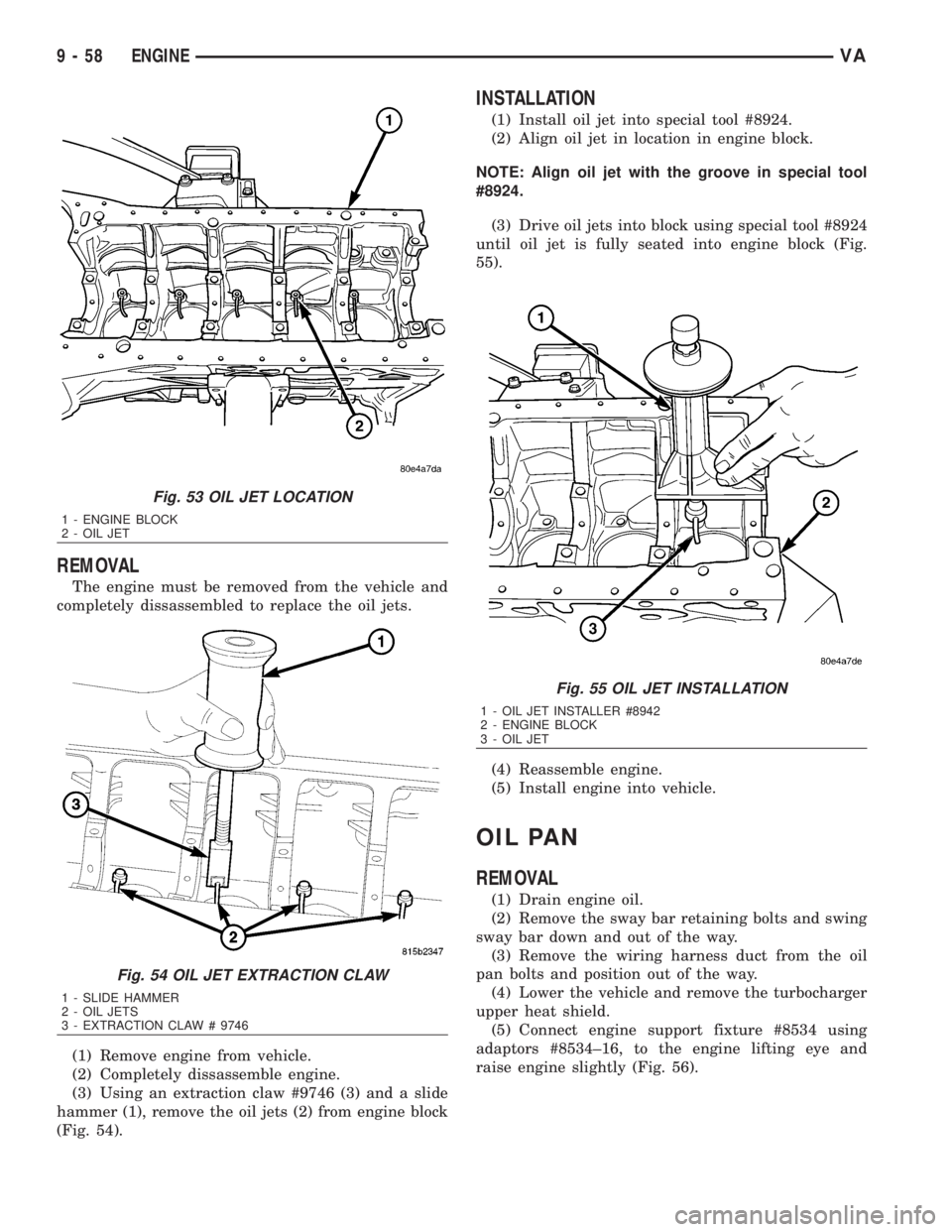 MERCEDES-BENZ SPRINTER 2006 Service Manual REMOVAL
The engine must be removed from the vehicle and
completely dissassembled to replace the oil jets.
(1) Remove engine from vehicle.
(2) Completely dissassemble engine.
(3) Using an extraction cl MERCEDES-BENZ SPRINTER 2006 Service Manual REMOVAL
The engine must be removed from the vehicle and
completely dissassembled to replace the oil jets.
(1) Remove engine from vehicle.
(2) Completely dissassemble engine.
(3) Using an extraction cl