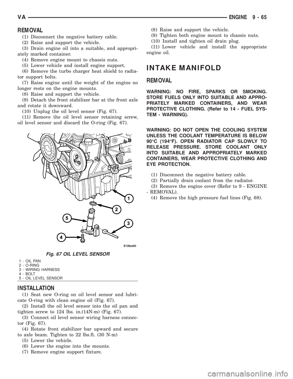 MERCEDES-BENZ SPRINTER 2006 Service Manual REMOVAL
(1) Disconnect the negative battery cable.
(2) Raise and support the vehicle.
(3) Drain engine oil into a suitable, and appropri-
ately marked container.
(4) Remove engine mount to chassis nut MERCEDES-BENZ SPRINTER 2006 Service Manual REMOVAL
(1) Disconnect the negative battery cable.
(2) Raise and support the vehicle.
(3) Drain engine oil into a suitable, and appropri-
ately marked container.
(4) Remove engine mount to chassis nut