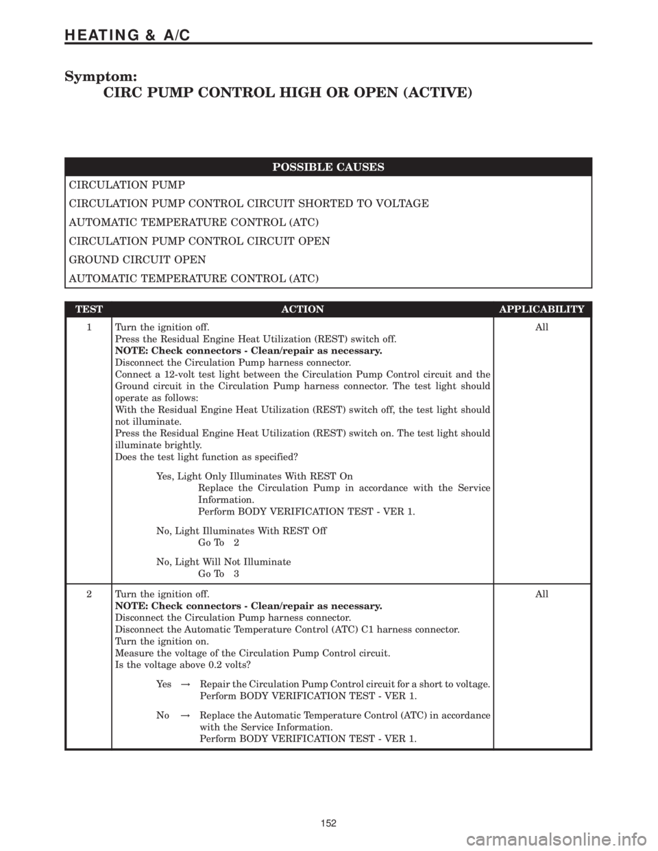MERCEDES-BENZ SPRINTER 2006 Service Manual Symptom:
CIRC PUMP CONTROL HIGH OR OPEN (ACTIVE)
POSSIBLE CAUSES
CIRCULATION PUMP
CIRCULATION PUMP CONTROL CIRCUIT SHORTED TO VOLTAGE
AUTOMATIC TEMPERATURE CONTROL (ATC)
CIRCULATION PUMP CONTROL CIRCU MERCEDES-BENZ SPRINTER 2006 Service Manual Symptom:
CIRC PUMP CONTROL HIGH OR OPEN (ACTIVE)
POSSIBLE CAUSES
CIRCULATION PUMP
CIRCULATION PUMP CONTROL CIRCUIT SHORTED TO VOLTAGE
AUTOMATIC TEMPERATURE CONTROL (ATC)
CIRCULATION PUMP CONTROL CIRCU