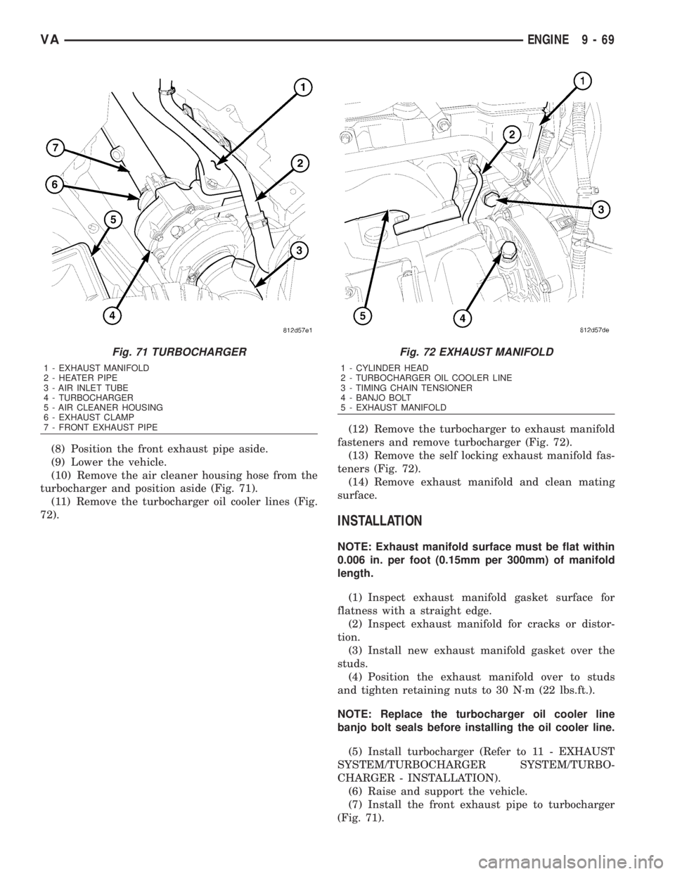 MERCEDES-BENZ SPRINTER 2006 Service Manual (8) Position the front exhaust pipe aside.
(9) Lower the vehicle.
(10) Remove the air cleaner housing hose from the
turbocharger and position aside (Fig. 71).
(11) Remove the turbocharger oil cooler l MERCEDES-BENZ SPRINTER 2006 Service Manual (8) Position the front exhaust pipe aside.
(9) Lower the vehicle.
(10) Remove the air cleaner housing hose from the
turbocharger and position aside (Fig. 71).
(11) Remove the turbocharger oil cooler l