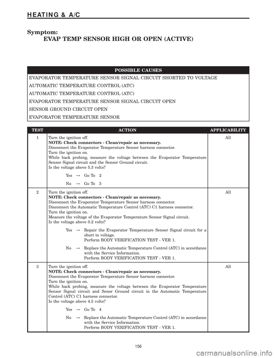 MERCEDES-BENZ SPRINTER 2006 Service Manual Symptom:
EVAP TEMP SENSOR HIGH OR OPEN (ACTIVE)
POSSIBLE CAUSES
EVAPORATOR TEMPERATURE SENSOR SIGNAL CIRCUIT SHORTED TO VOLTAGE
AUTOMATIC TEMPERATURE CONTROL (ATC)
AUTOMATIC TEMPERATURE CONTROL (ATC)
MERCEDES-BENZ SPRINTER 2006 Service Manual Symptom:
EVAP TEMP SENSOR HIGH OR OPEN (ACTIVE)
POSSIBLE CAUSES
EVAPORATOR TEMPERATURE SENSOR SIGNAL CIRCUIT SHORTED TO VOLTAGE
AUTOMATIC TEMPERATURE CONTROL (ATC)
AUTOMATIC TEMPERATURE CONTROL (ATC)