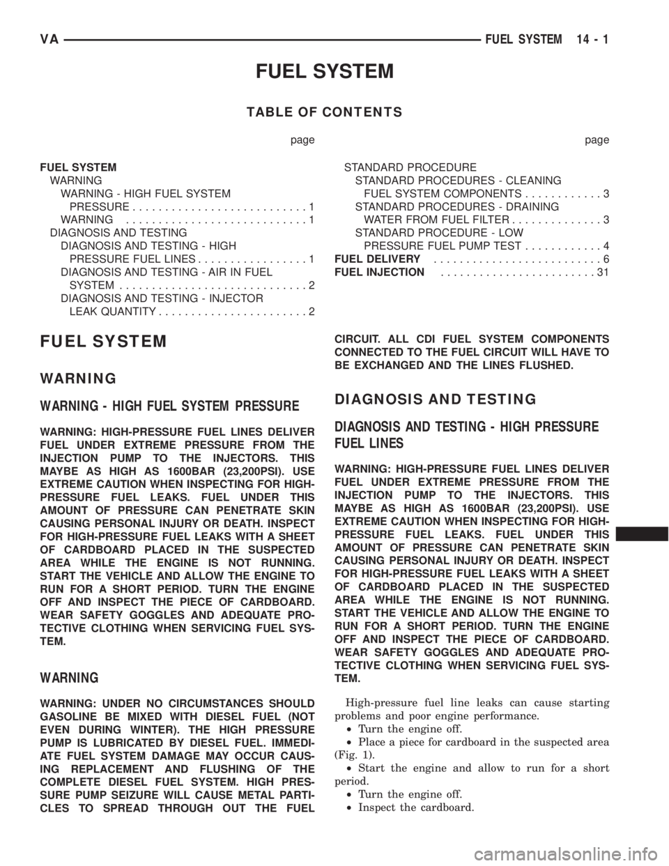 MERCEDES-BENZ SPRINTER 2006 Service Manual FUEL SYSTEM
TABLE OF CONTENTS
page page
FUEL SYSTEM
WARNING
WARNING - HIGH FUEL SYSTEM
PRESSURE...........................1
WARNING............................1
DIAGNOSIS AND TESTING
DIAGNOSIS AND TES MERCEDES-BENZ SPRINTER 2006 Service Manual FUEL SYSTEM
TABLE OF CONTENTS
page page
FUEL SYSTEM
WARNING
WARNING - HIGH FUEL SYSTEM
PRESSURE...........................1
WARNING............................1
DIAGNOSIS AND TESTING
DIAGNOSIS AND TES