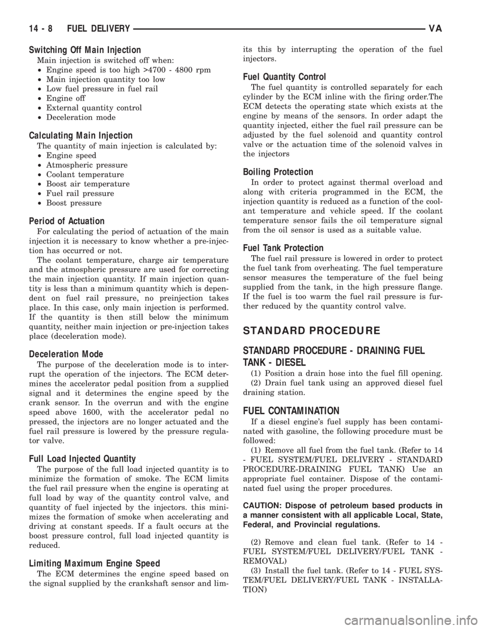 MERCEDES-BENZ SPRINTER 2006 Service Manual Switching Off Main Injection
Main injection is switched off when:
²Engine speed is too high >4700 - 4800 rpm
²Main injection quantity too low
²Low fuel pressure in fuel rail
²Engine off
²External MERCEDES-BENZ SPRINTER 2006 Service Manual Switching Off Main Injection
Main injection is switched off when:
²Engine speed is too high >4700 - 4800 rpm
²Main injection quantity too low
²Low fuel pressure in fuel rail
²Engine off
²External