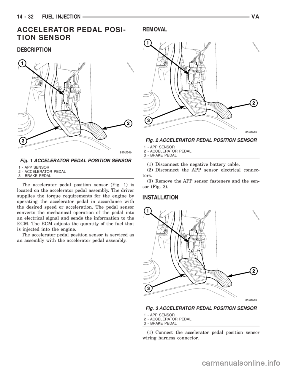 MERCEDES-BENZ SPRINTER 2006 Service Manual ACCELERATOR PEDAL POSI-
TION SENSOR
DESCRIPTION
The accelerator pedal position sensor (Fig. 1) is
located on the accelerator pedal assembly. The driver
supplies the torque requirements for the engine MERCEDES-BENZ SPRINTER 2006 Service Manual ACCELERATOR PEDAL POSI-
TION SENSOR
DESCRIPTION
The accelerator pedal position sensor (Fig. 1) is
located on the accelerator pedal assembly. The driver
supplies the torque requirements for the engine