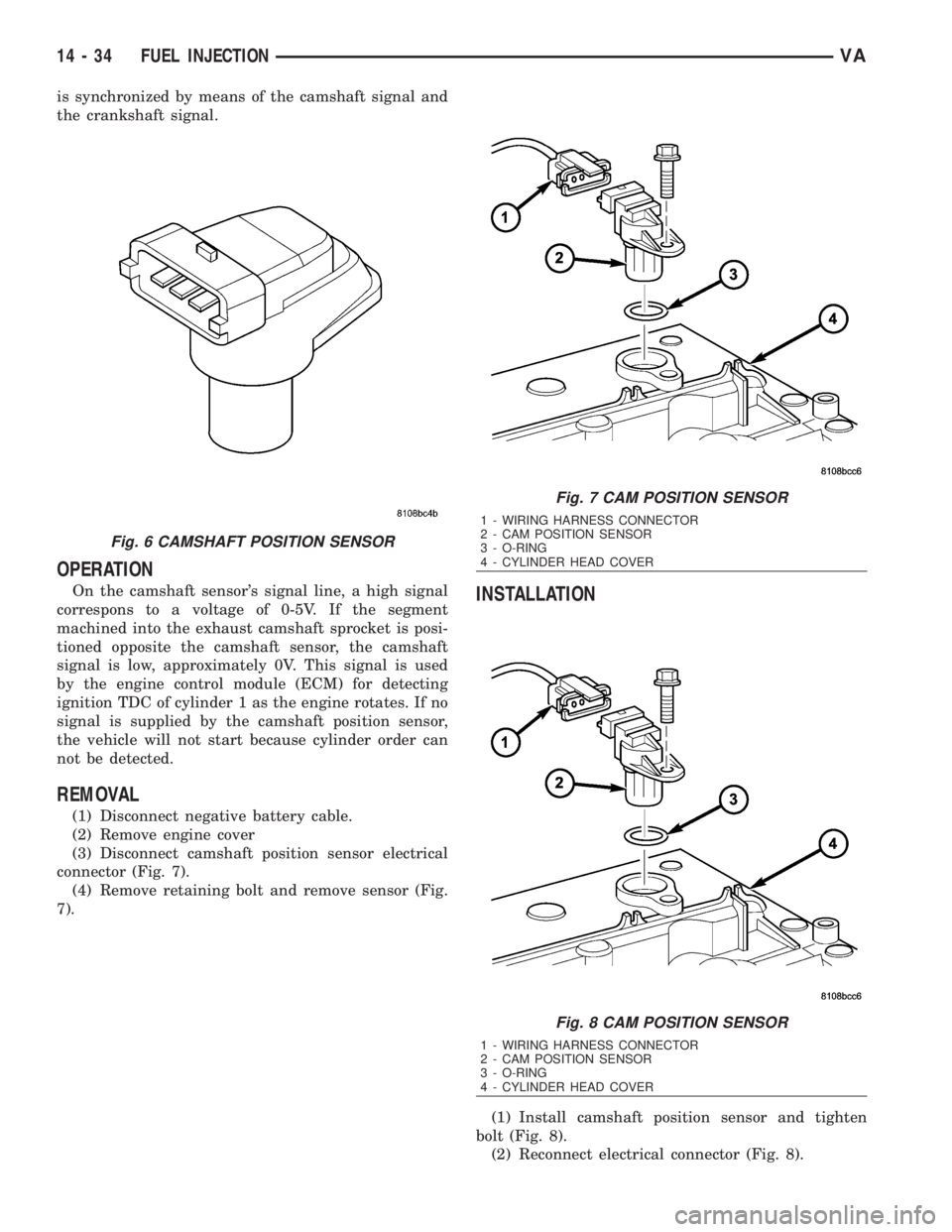 MERCEDES-BENZ SPRINTER 2006 Service Manual is synchronized by means of the camshaft signal and
the crankshaft signal.
OPERATION
On the camshaft sensors signal line, a high signal
correspons to a voltage of 0-5V. If the segment
machined into t MERCEDES-BENZ SPRINTER 2006 Service Manual is synchronized by means of the camshaft signal and
the crankshaft signal.
OPERATION
On the camshaft sensors signal line, a high signal
correspons to a voltage of 0-5V. If the segment
machined into t