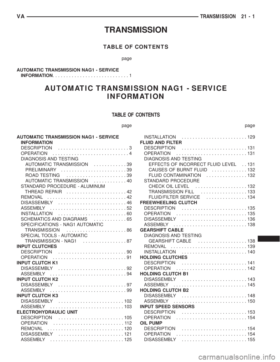 MERCEDES-BENZ SPRINTER 2006 Service Manual TRANSMISSION
TABLE OF CONTENTS
page
AUTOMATIC TRANSMISSION NAG1 - SERVICE
INFORMATION............................1
AUTOMATIC TRANSMISSION NAG1 - SERVICE
INFORMATION
TABLE OF CONTENTS
page page
AUTOMAT MERCEDES-BENZ SPRINTER 2006 Service Manual TRANSMISSION
TABLE OF CONTENTS
page
AUTOMATIC TRANSMISSION NAG1 - SERVICE
INFORMATION............................1
AUTOMATIC TRANSMISSION NAG1 - SERVICE
INFORMATION
TABLE OF CONTENTS
page page
AUTOMAT