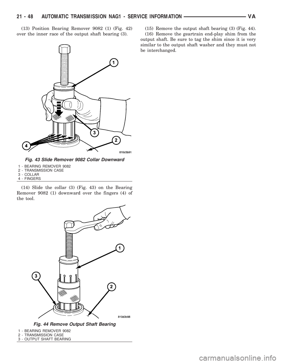 MERCEDES-BENZ SPRINTER 2006 Service Manual (13) Position Bearing Remover 9082 (1) (Fig. 42)
over the inner race of the output shaft bearing (3).
(14) Slide the collar (3) (Fig. 43) on the Bearing
Remover 9082 (1) downward over the fingers (4) MERCEDES-BENZ SPRINTER 2006 Service Manual (13) Position Bearing Remover 9082 (1) (Fig. 42)
over the inner race of the output shaft bearing (3).
(14) Slide the collar (3) (Fig. 43) on the Bearing
Remover 9082 (1) downward over the fingers (4)