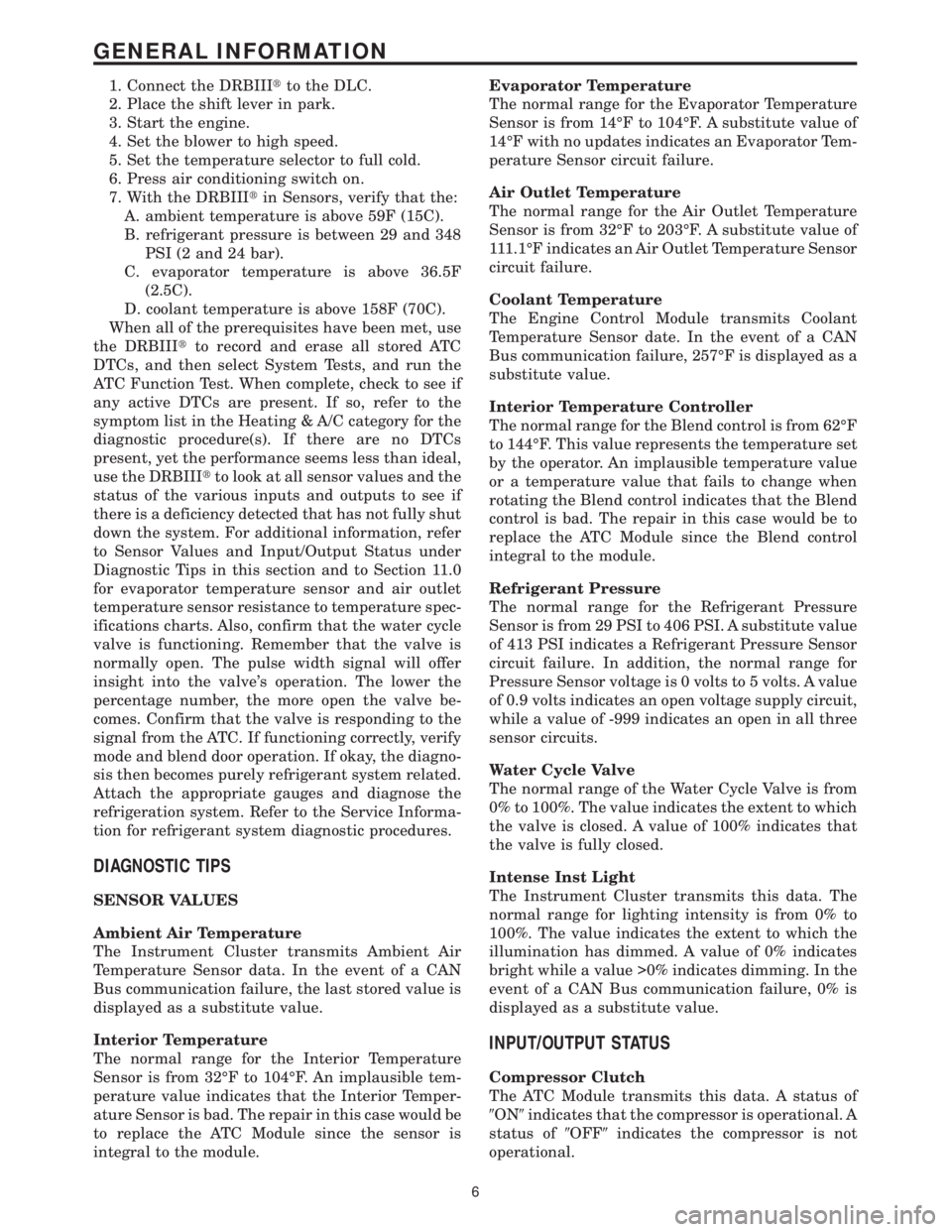 MERCEDES-BENZ SPRINTER 2006  Service Manual 1. Connect the DRBIIItto the DLC.
2. Place the shift lever in park.
3. Start the engine.
4. Set the blower to high speed.
5. Set the temperature selector to full cold.
6. Press air conditioning switch