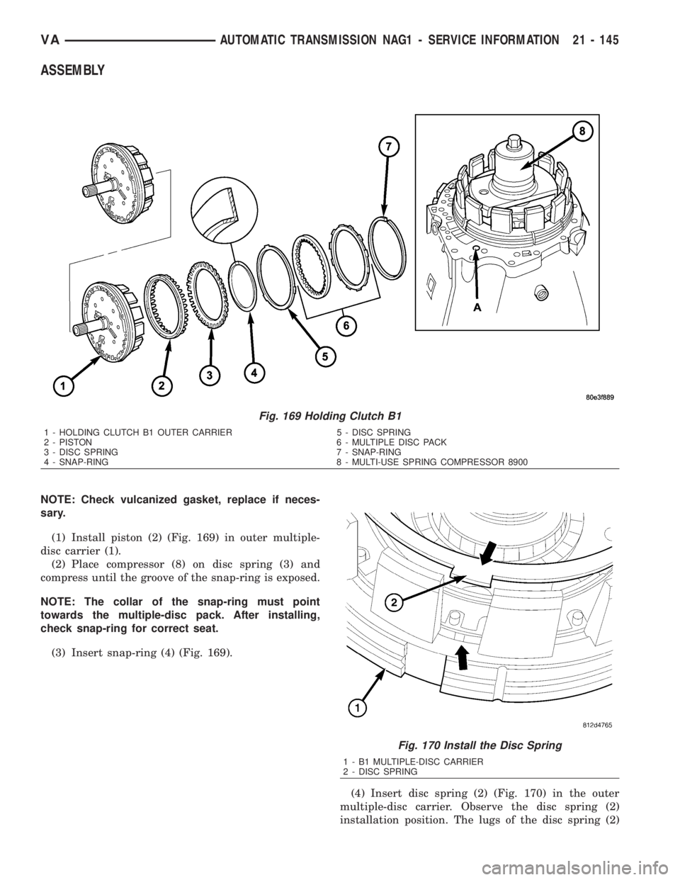 MERCEDES-BENZ SPRINTER 2006  Service Manual ASSEMBLY
NOTE: Check vulcanized gasket, replace if neces-
sary.
(1) Install piston (2) (Fig. 169) in outer multiple-
disc carrier (1).
(2) Place compressor (8) on disc spring (3) and
compress until th