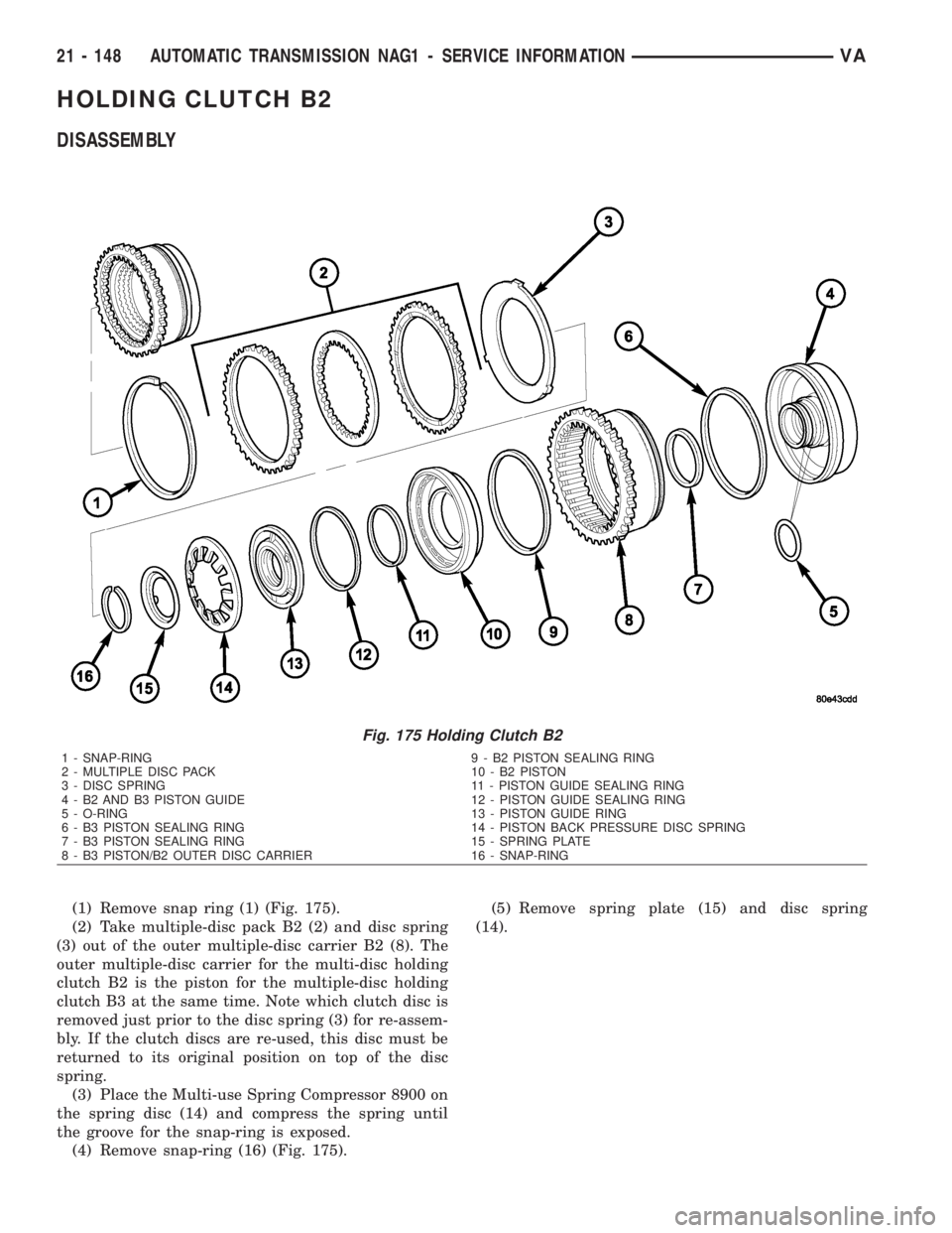 MERCEDES-BENZ SPRINTER 2006  Service Manual HOLDING CLUTCH B2
DISASSEMBLY
(1) Remove snap ring (1) (Fig. 175).
(2) Take multiple-disc pack B2 (2) and disc spring
(3) out of the outer multiple-disc carrier B2 (8). The
outer multiple-disc carrier