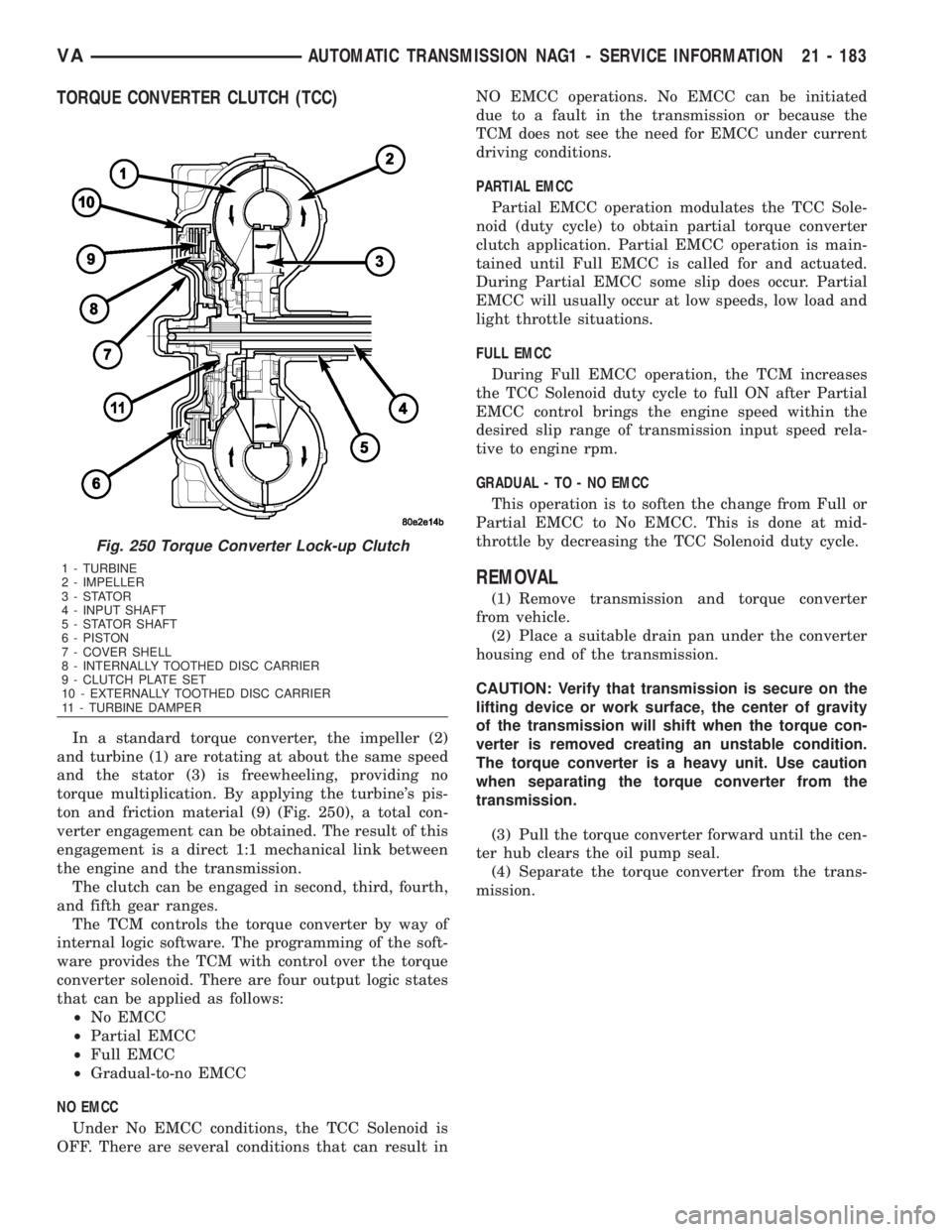 MERCEDES-BENZ SPRINTER 2006 Service Manual TORQUE CONVERTER CLUTCH (TCC)
In a standard torque converter, the impeller (2)
and turbine (1) are rotating at about the same speed
and the stator (3) is freewheeling, providing no
torque multiplicati MERCEDES-BENZ SPRINTER 2006 Service Manual TORQUE CONVERTER CLUTCH (TCC)
In a standard torque converter, the impeller (2)
and turbine (1) are rotating at about the same speed
and the stator (3) is freewheeling, providing no
torque multiplicati