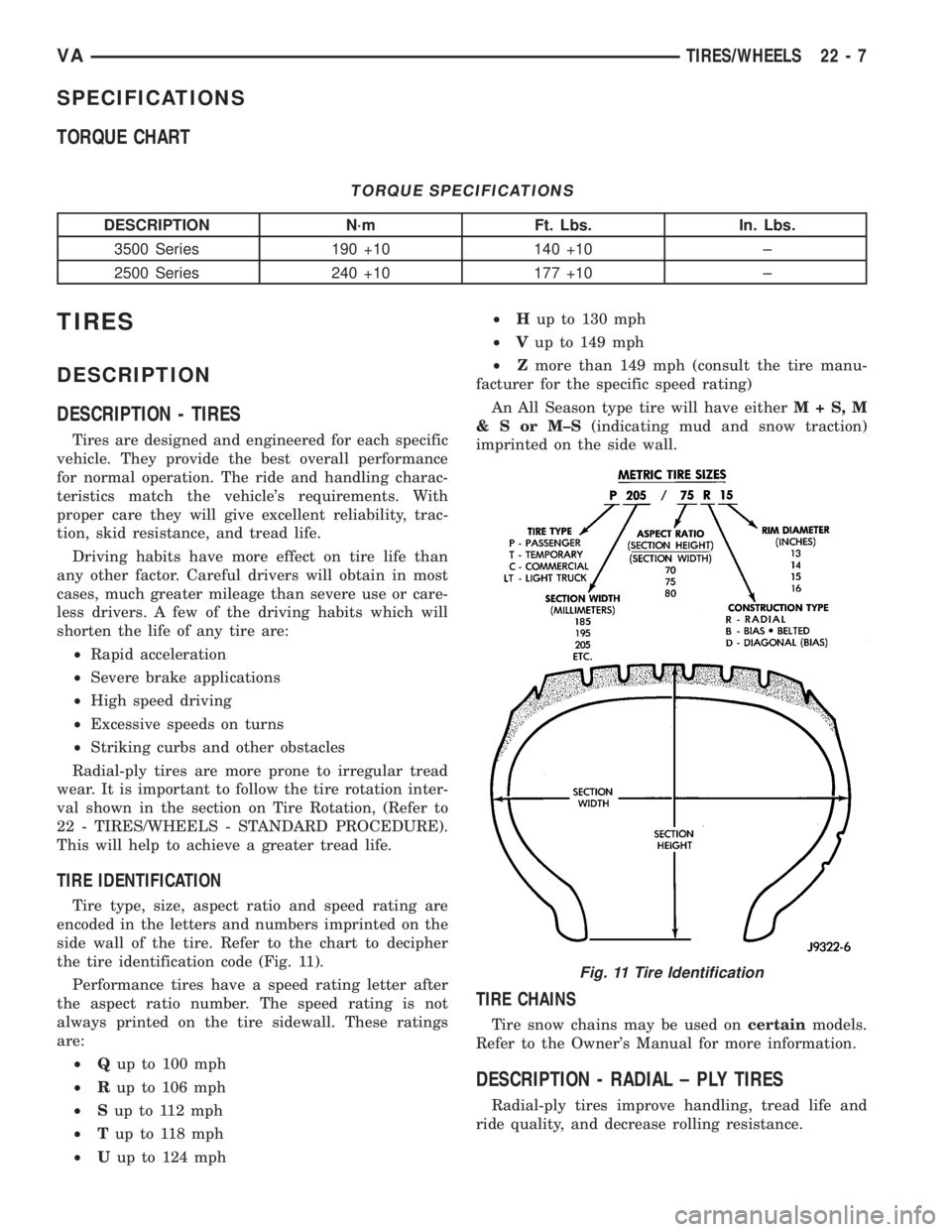MERCEDES-BENZ SPRINTER 2006 Service Manual SPECIFICATIONS
TORQUE CHART
TORQUE SPECIFICATIONS
DESCRIPTION N´m Ft. Lbs. In. Lbs.
3500 Series 190 +10 140 +10 ±
2500 Series 240 +10 177 +10 ±
TIRES
DESCRIPTION
DESCRIPTION - TIRES
Tires are desig MERCEDES-BENZ SPRINTER 2006 Service Manual SPECIFICATIONS
TORQUE CHART
TORQUE SPECIFICATIONS
DESCRIPTION N´m Ft. Lbs. In. Lbs.
3500 Series 190 +10 140 +10 ±
2500 Series 240 +10 177 +10 ±
TIRES
DESCRIPTION
DESCRIPTION - TIRES
Tires are desig