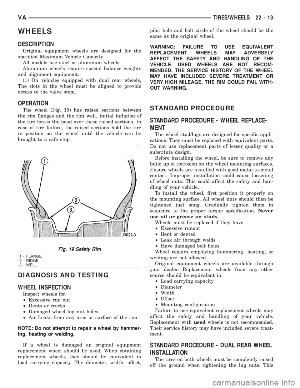 MERCEDES-BENZ SPRINTER 2006 Service Manual WHEELS
DESCRIPTION
Original equipment wheels are designed for the
specified Maximum Vehicle Capacity.
All models use steel or aluminum wheels.
Aluminum wheels require special balance weights
and align MERCEDES-BENZ SPRINTER 2006 Service Manual WHEELS
DESCRIPTION
Original equipment wheels are designed for the
specified Maximum Vehicle Capacity.
All models use steel or aluminum wheels.
Aluminum wheels require special balance weights
and align