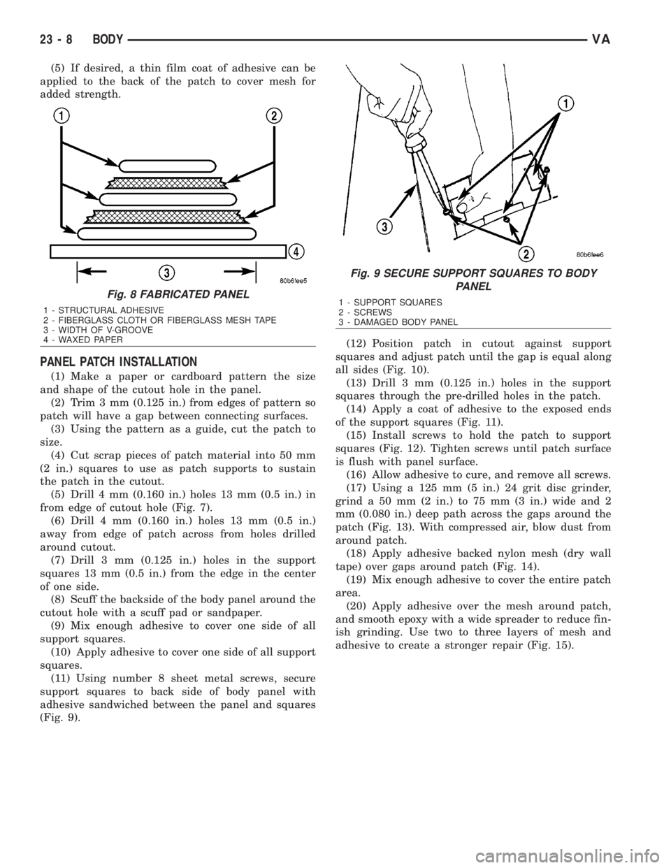 MERCEDES-BENZ SPRINTER 2006  Service Manual (5) If desired, a thin film coat of adhesive can be
applied to the back of the patch to cover mesh for
added strength.
PANEL PATCH INSTALLATION
(1) Make a paper or cardboard pattern the size
and shape