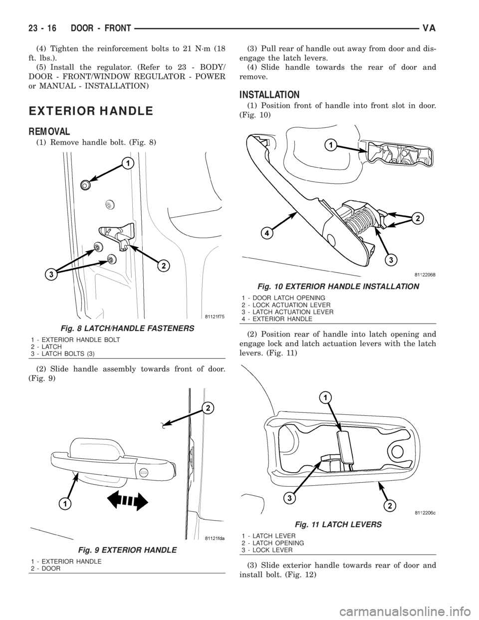 MERCEDES-BENZ SPRINTER 2006 Service Manual (4) Tighten the reinforcement bolts to 21 N´m (18
ft. lbs.).
(5) Install the regulator. (Refer to 23 - BODY/
DOOR - FRONT/WINDOW REGULATOR - POWER
or MANUAL - INSTALLATION)
EXTERIOR HANDLE
REMOVAL
(1 MERCEDES-BENZ SPRINTER 2006 Service Manual (4) Tighten the reinforcement bolts to 21 N´m (18
ft. lbs.).
(5) Install the regulator. (Refer to 23 - BODY/
DOOR - FRONT/WINDOW REGULATOR - POWER
or MANUAL - INSTALLATION)
EXTERIOR HANDLE
REMOVAL
(1