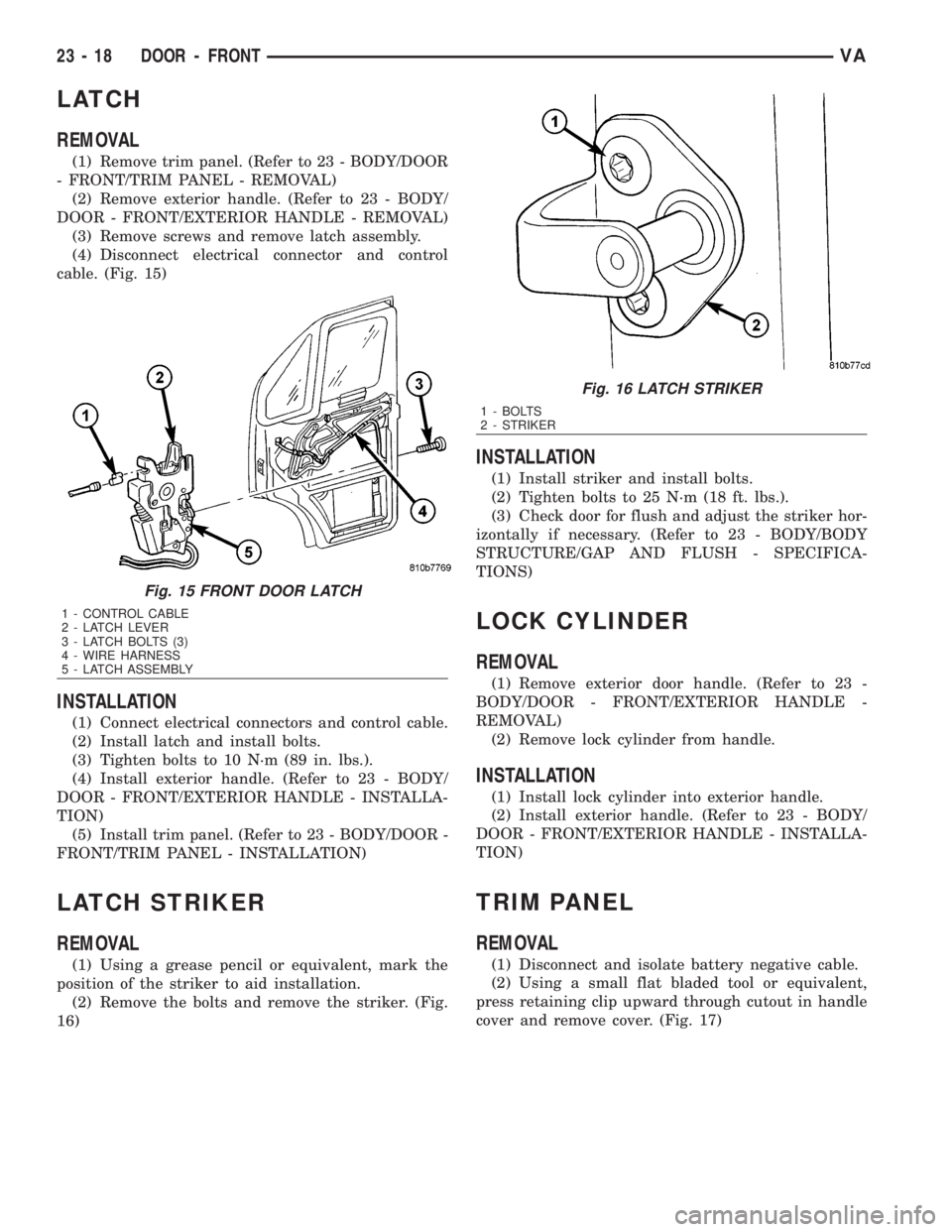 MERCEDES-BENZ SPRINTER 2006 Service Manual LATCH
REMOVAL
(1) Remove trim panel. (Refer to 23 - BODY/DOOR
- FRONT/TRIM PANEL - REMOVAL)
(2) Remove exterior handle. (Refer to 23 - BODY/
DOOR - FRONT/EXTERIOR HANDLE - REMOVAL)
(3) Remove screws a MERCEDES-BENZ SPRINTER 2006 Service Manual LATCH
REMOVAL
(1) Remove trim panel. (Refer to 23 - BODY/DOOR
- FRONT/TRIM PANEL - REMOVAL)
(2) Remove exterior handle. (Refer to 23 - BODY/
DOOR - FRONT/EXTERIOR HANDLE - REMOVAL)
(3) Remove screws a